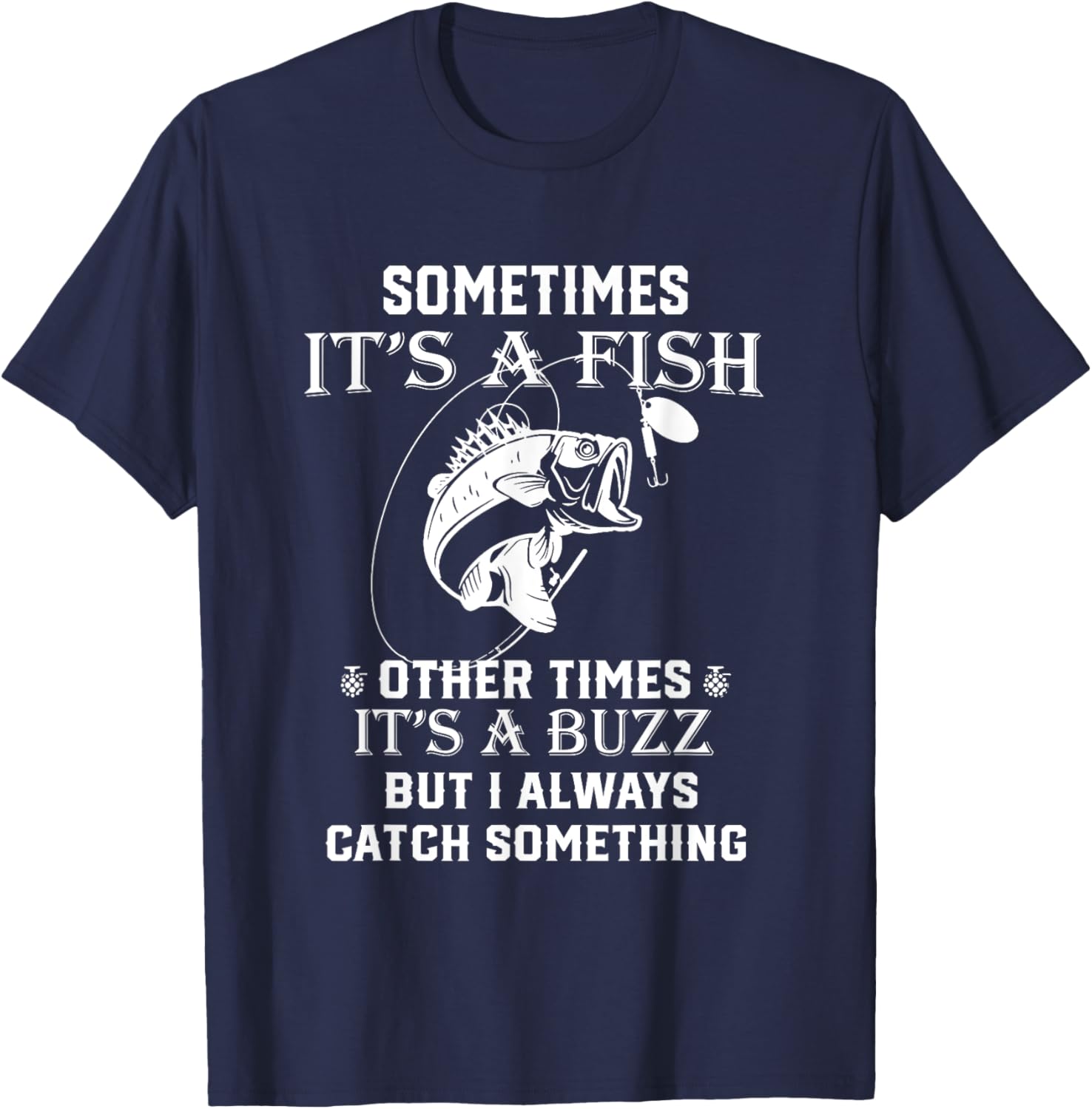 Fishing Sometimes It's A Fish Other Times It's A Buzz T-Shirt - T-Shirt | Navy
