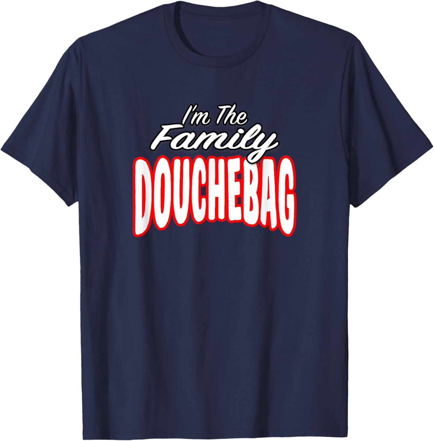 I’m The Family Douchebag Awesome Gift Men Women T-Shirt - T-Shirt | Navy