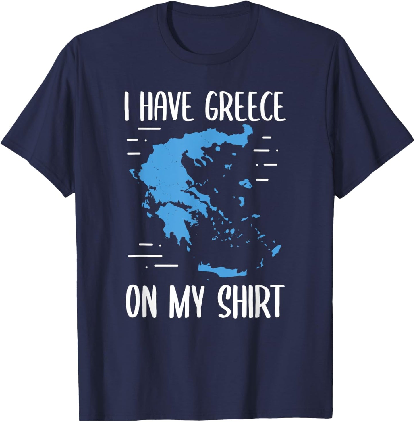 I Have Greece On My Shirt Geographer Geography Teacher Men Women Girls Kids T-Shirt - T-Shirt | Navy