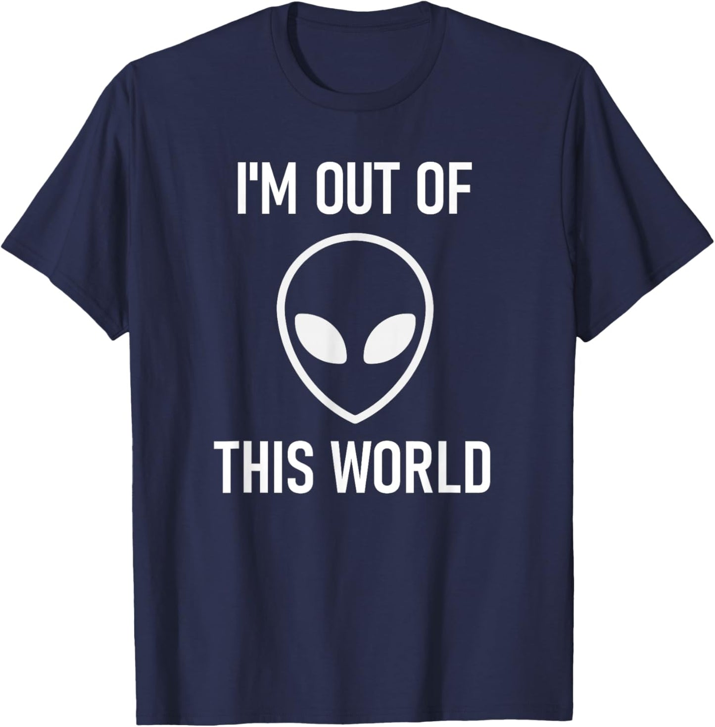 Alien, I'm Out Of This World, Funny, Jokes, Sarcastic T-Shirt - T-Shirt | Navy