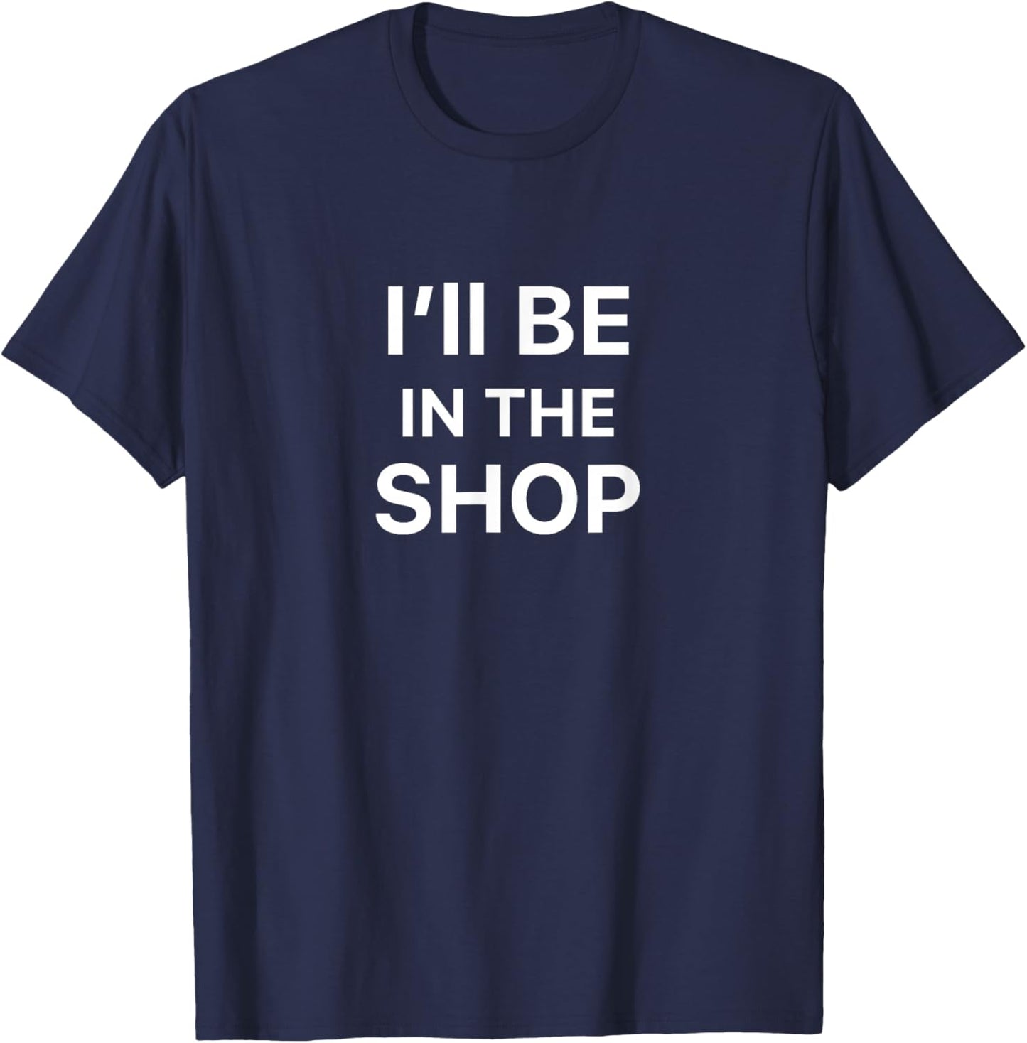 I'll Be In The Shop T-Shirt - T-Shirt | Navy