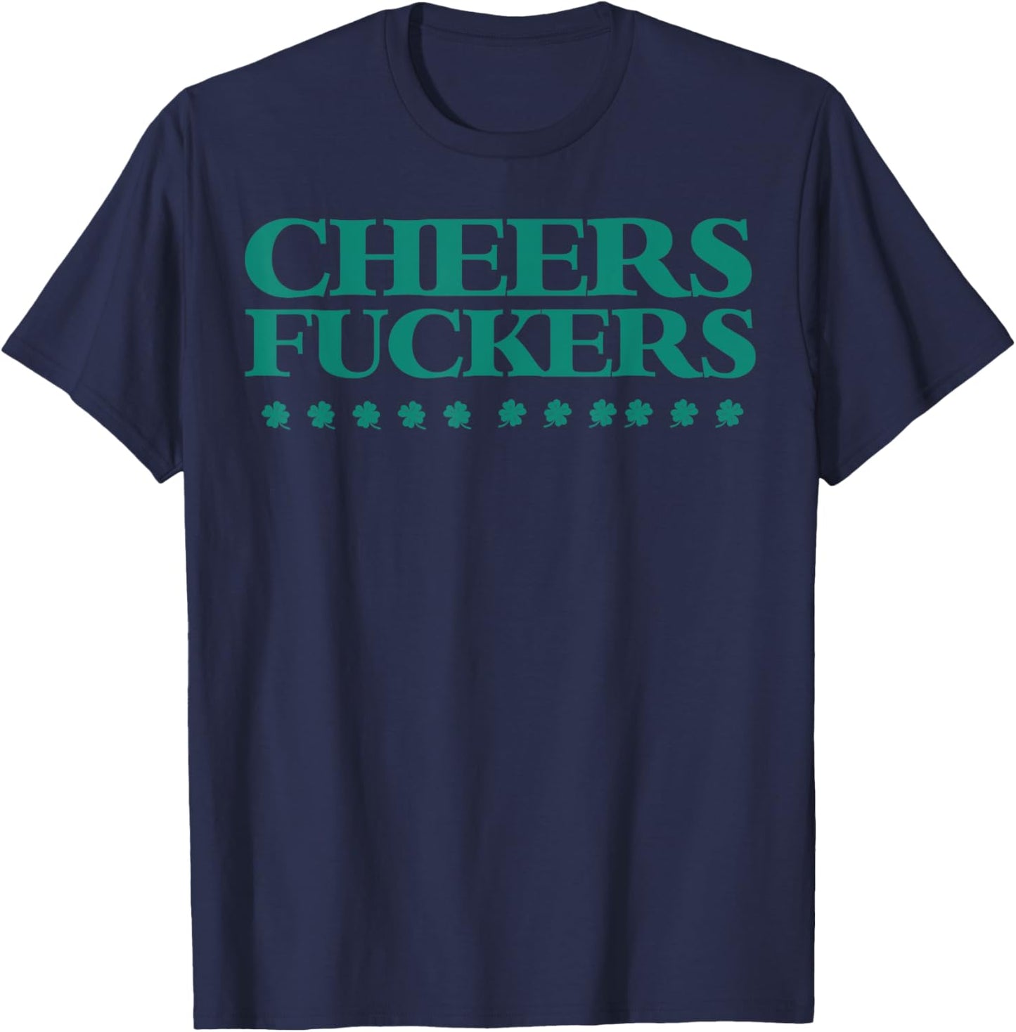 Cheers Fuckers Funny St Patrick's Day Drinking Shirt T-Shirt - T-Shirt | Navy