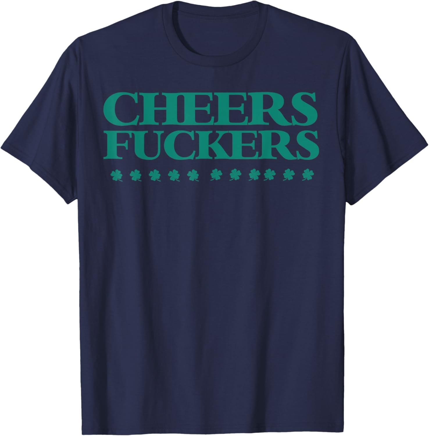 Cheers Fuckers Funny St Patrick's Day Drinking Shirt T-Shirt - T-Shirt | Navy