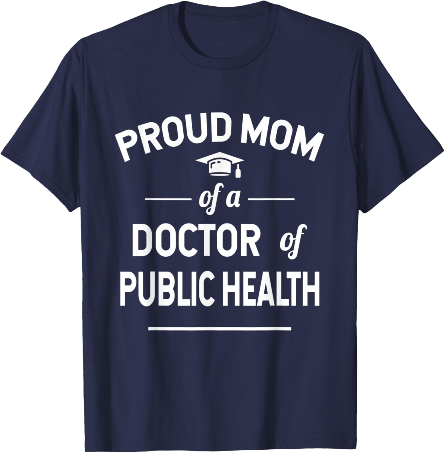 Proud Mom of A Doctor Of Public Health 2021 Graduate T-Shirt - T-Shirt | Navy