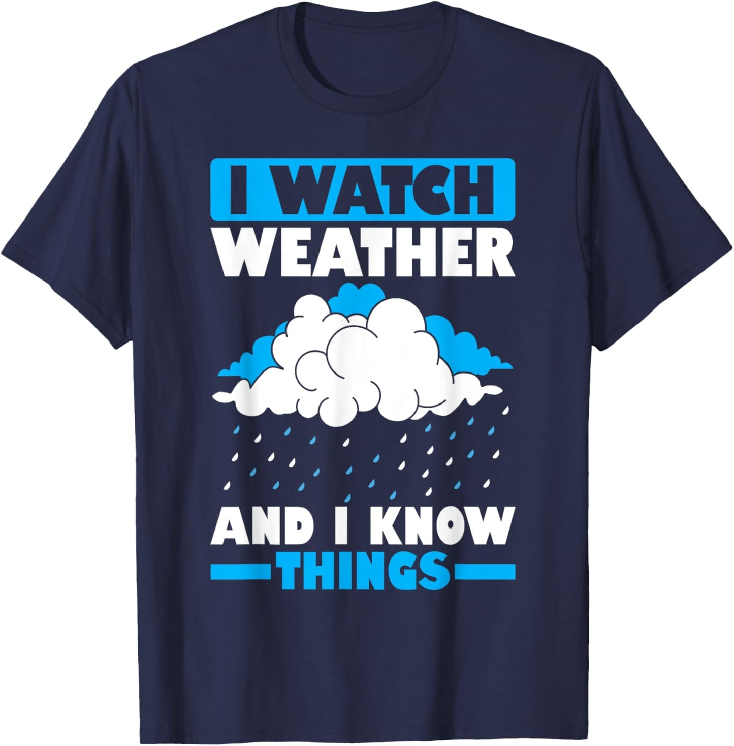 I Watch Weather And I Know Things Funny Storm Chasing T-Shirt - T-Shirt | Navy