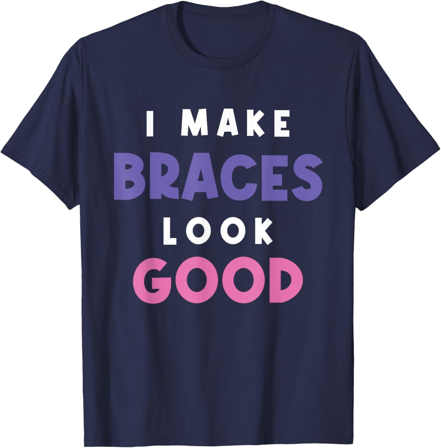 I Make Braces Look Good Kid with Braces Orthodontist T-Shirt - T-Shirt | Navy