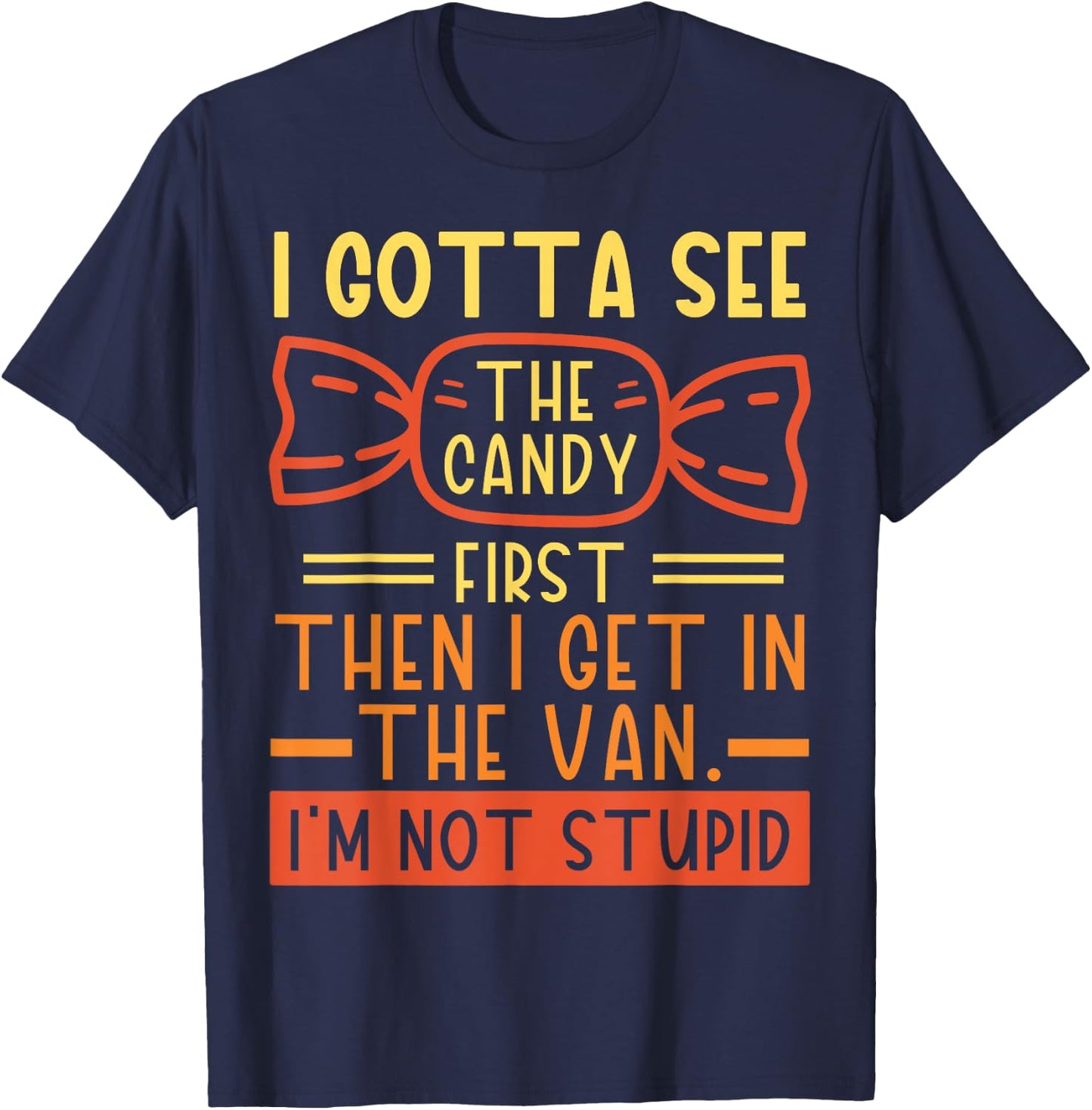 I Gotta See The Candy First; I'm Not Stupid Funny Dark Humor T-Shirt - T-Shirt | Navy