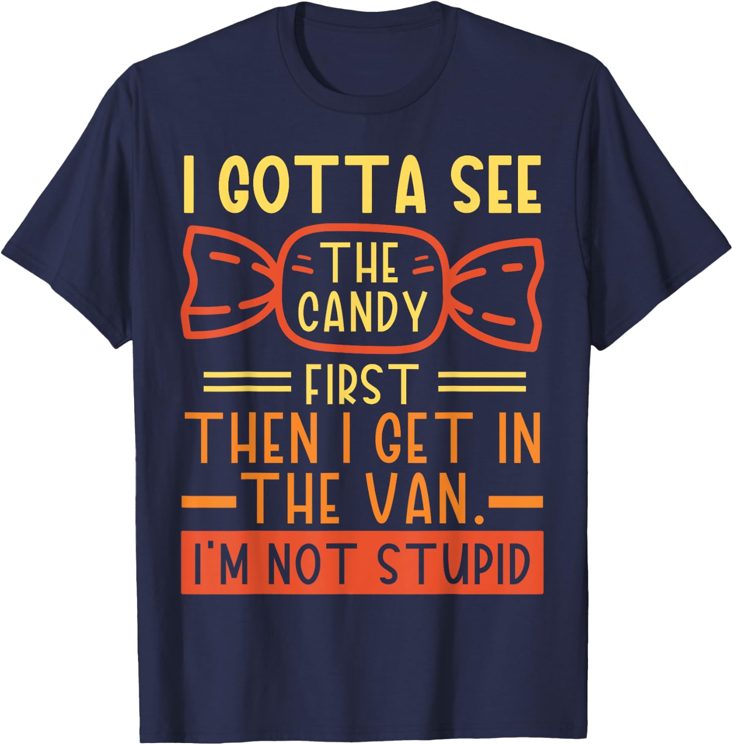 I Gotta See The Candy First; I'm Not Stupid Funny Dark Humor T-Shirt - T-Shirt | Navy