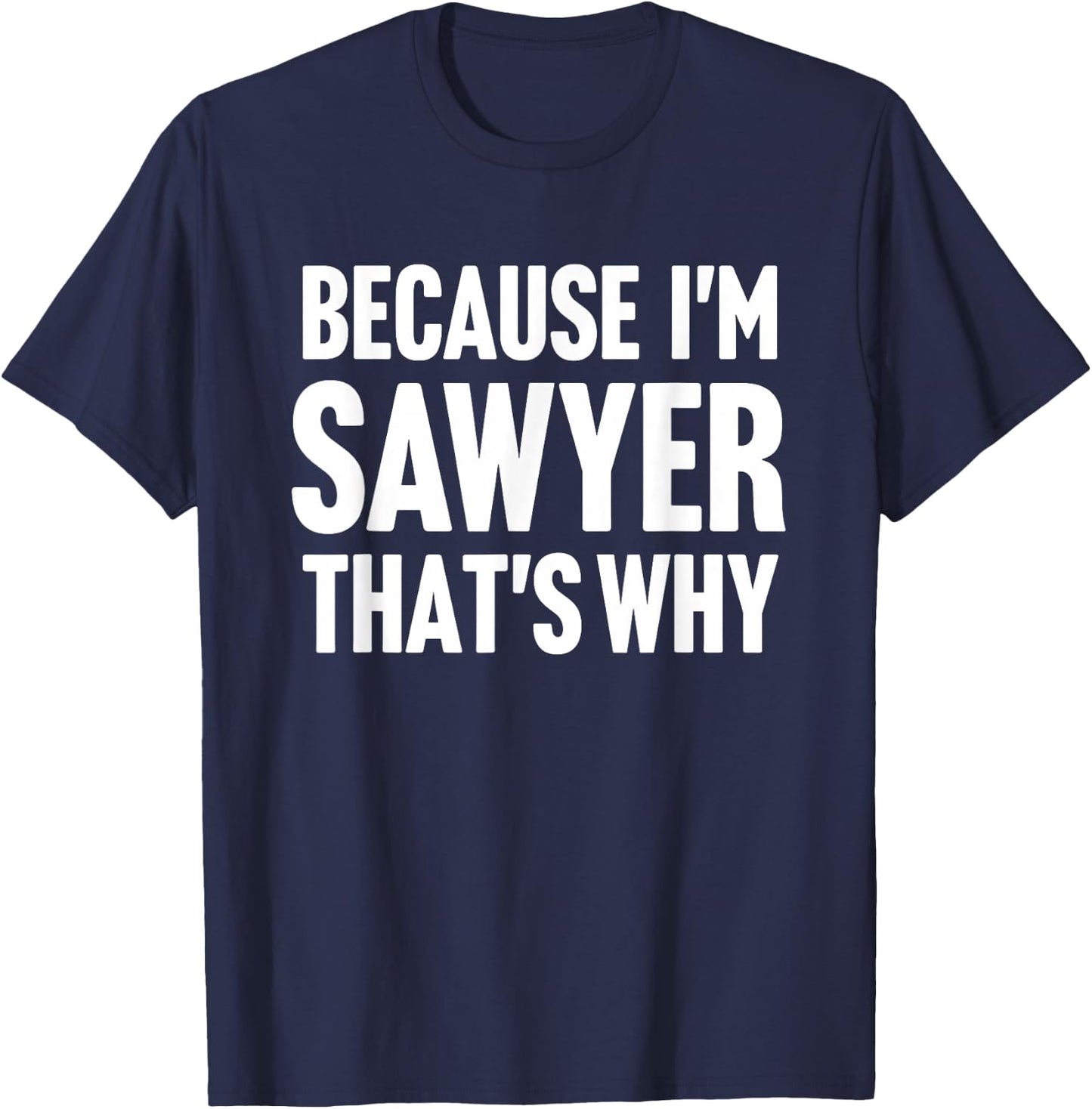 Because I'm Sawyer That's Why Am Personalized Name T-Shirt - T-Shirt | Navy