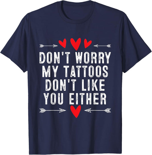 Don't Worry My Tattoos Don't Like You Either Tattoo T-Shirt - T-Shirt | Navy