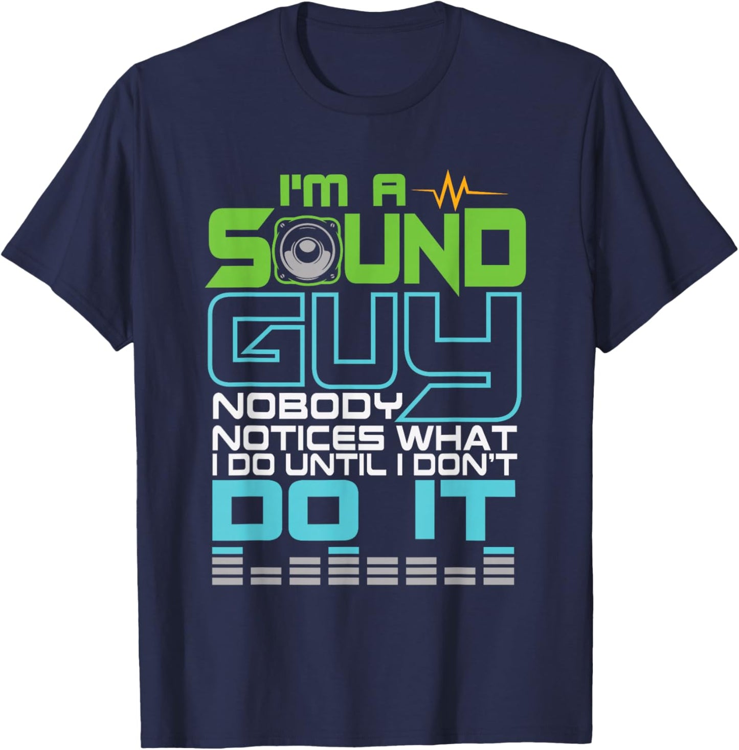 I'm a Sound Guy, nobody notices what I'm doing until I don't. T-Shirt - T-Shirt | Navy