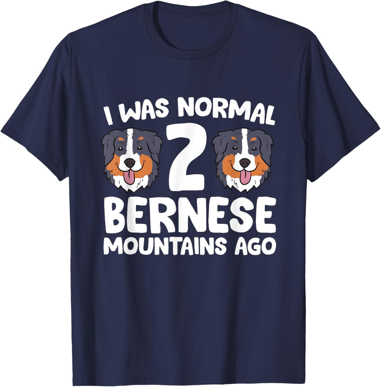 Bernese Mountain Dog I Was Normal 2 Bernese Mountains Ago Men Women Girls Kids T-Shirt - T-Shirt | Navy