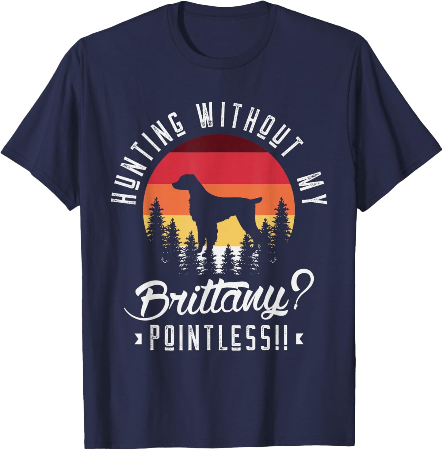 Hunting without my brittany pointless Hunting Dog Hunter T-Shirt - T-Shirt | Navy