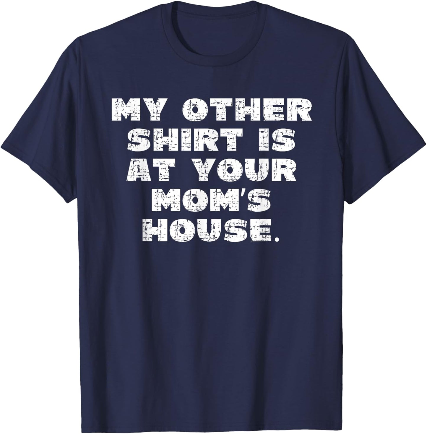 My Other Shirt is at Your Moms House T-Shirt - T-Shirt | Navy