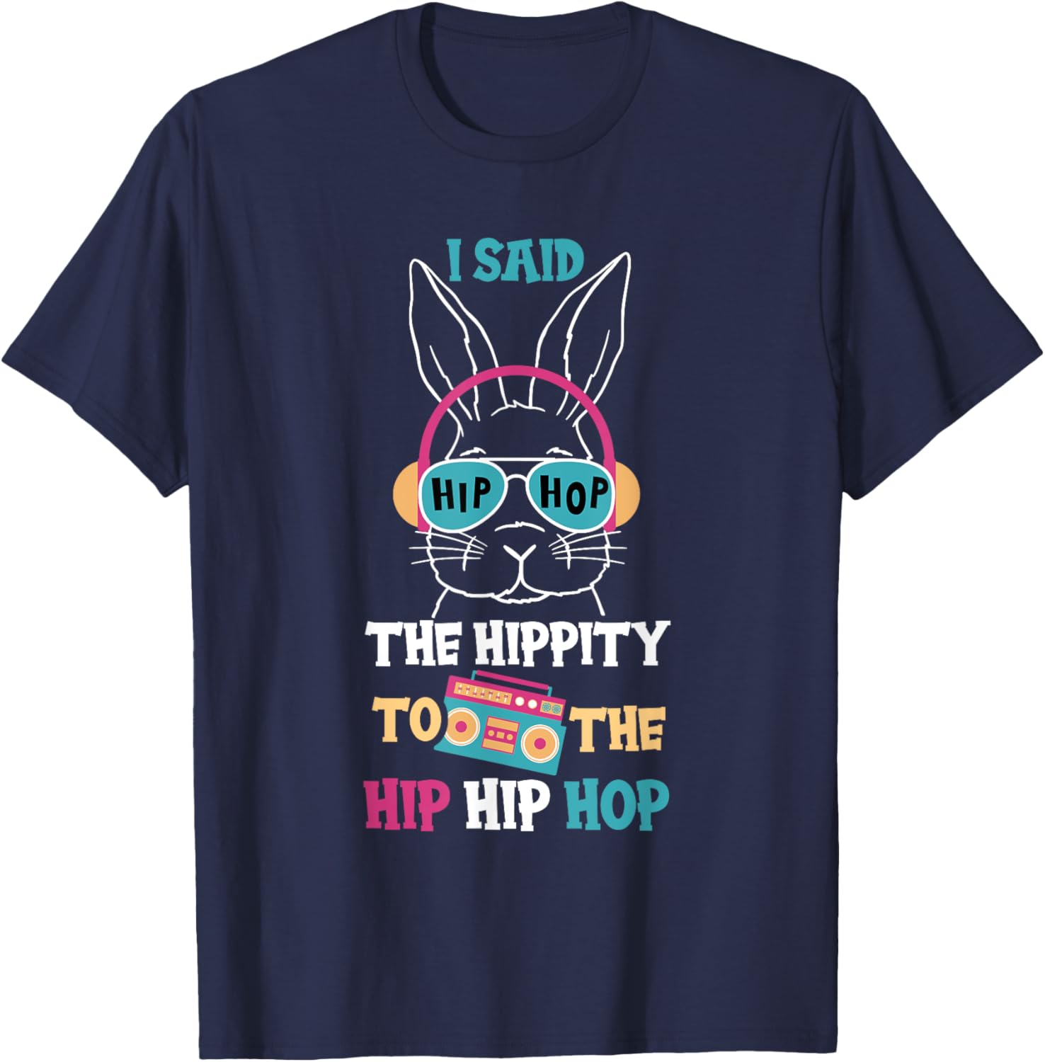 I Said Hip The Hippity To Hop Hip Hop Funny Easter Bunny T-Shirt - T-Shirt | Navy