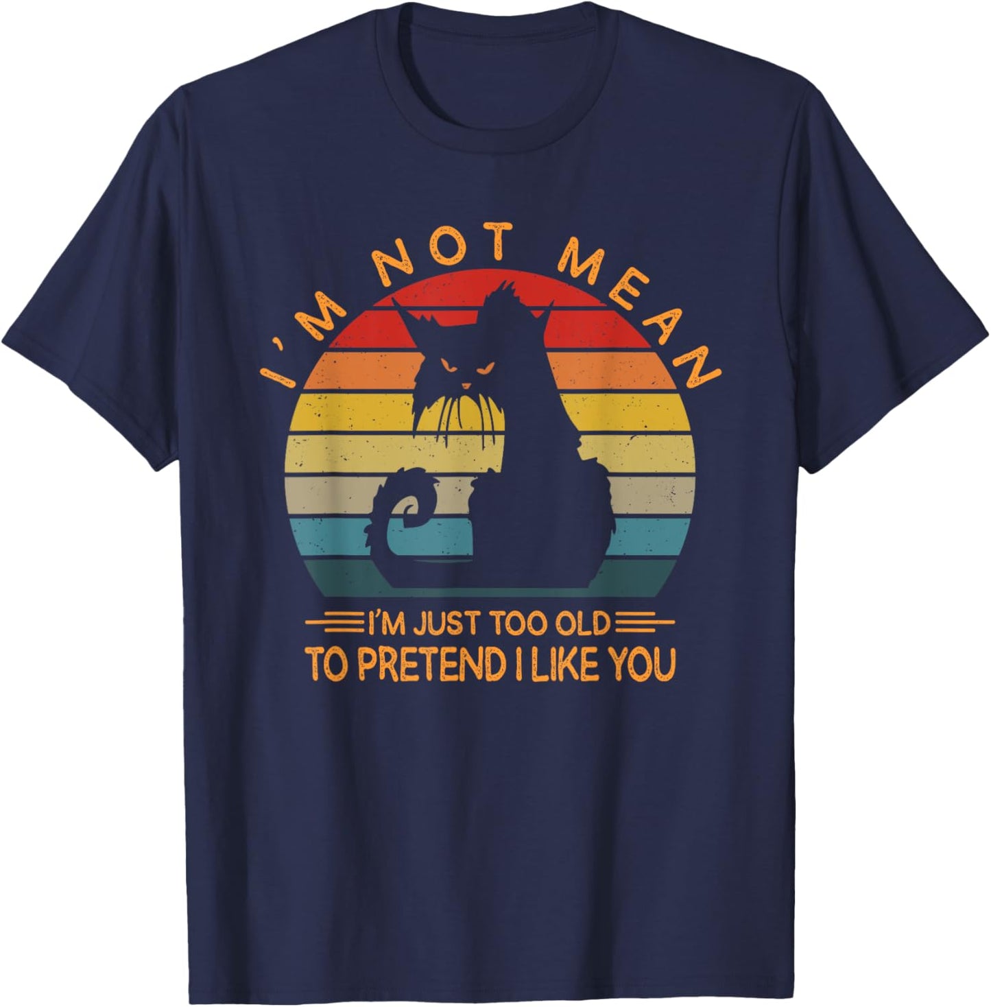 I'm Not Mean I'm Just Too Old To Pretend I Like You Funny T-Shirt - T-Shirt | Navy