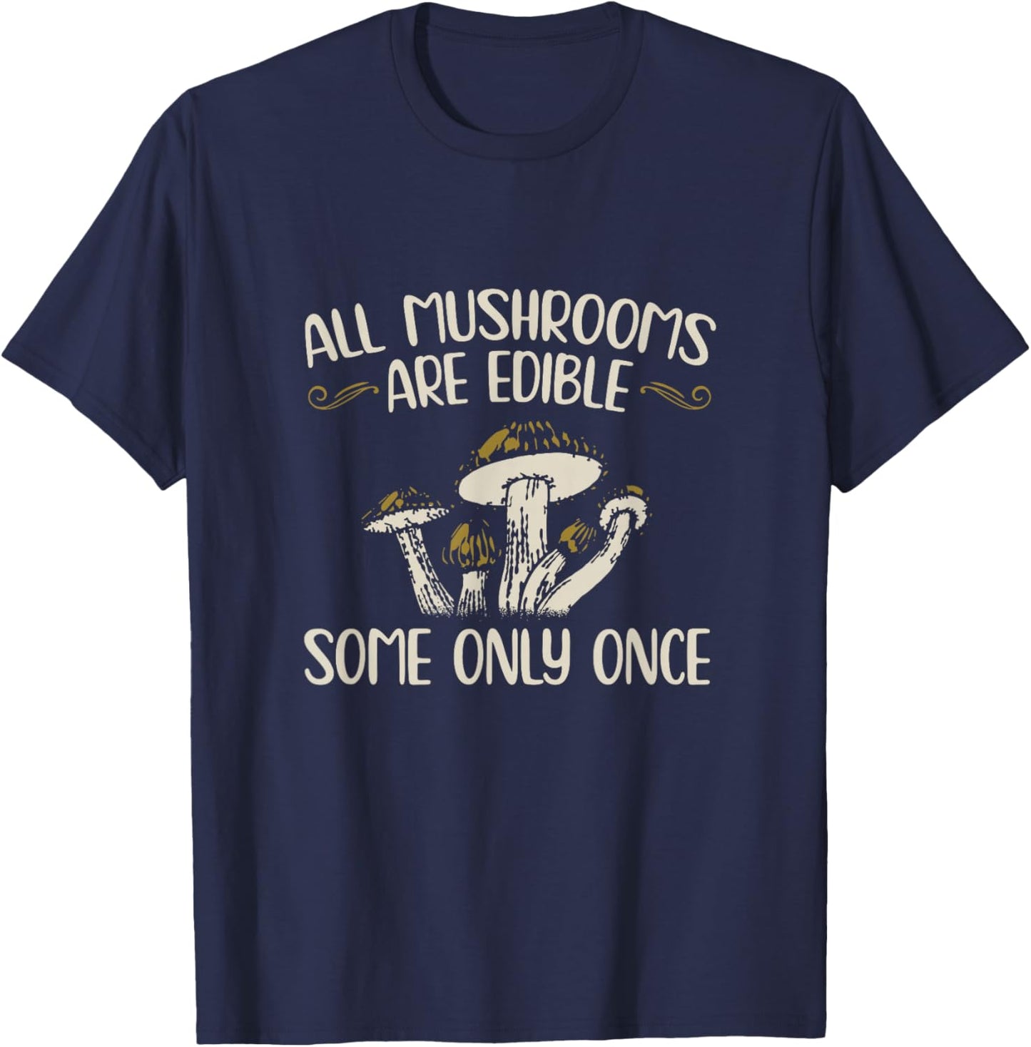 All Mushrooms Are Edible Some Only Once - Mushroom Collector Mushrooms T-Shirt - T-Shirt | Navy