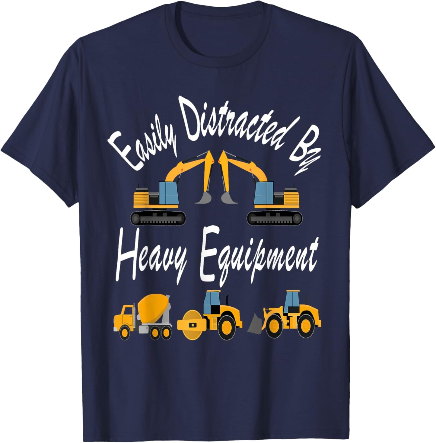 Easily Distracted Heavy Equipment Funny For Driver Men Women T-Shirt - T-Shirt | Navy