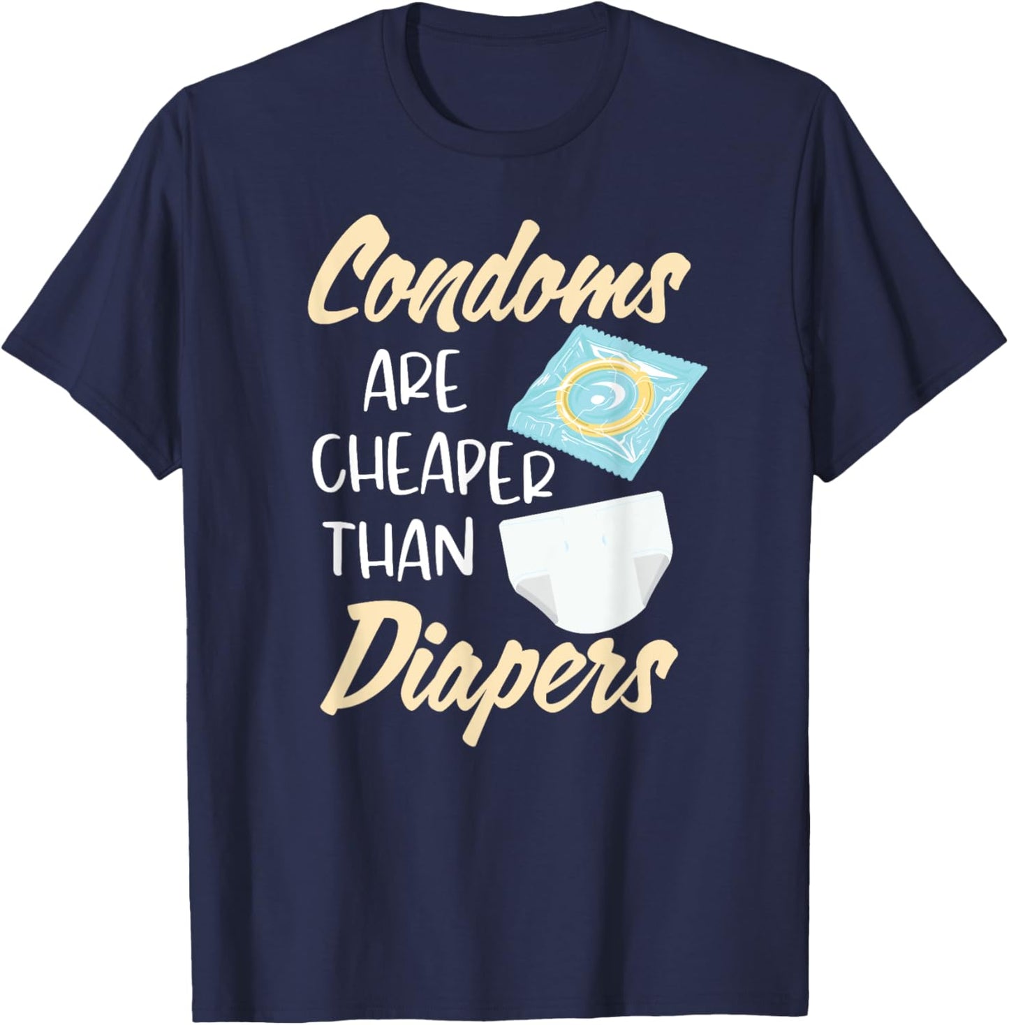 Condoms Are Cheaper Than Diapers Sex Ed Education Safe Fun T-Shirt - T-Shirt | Navy