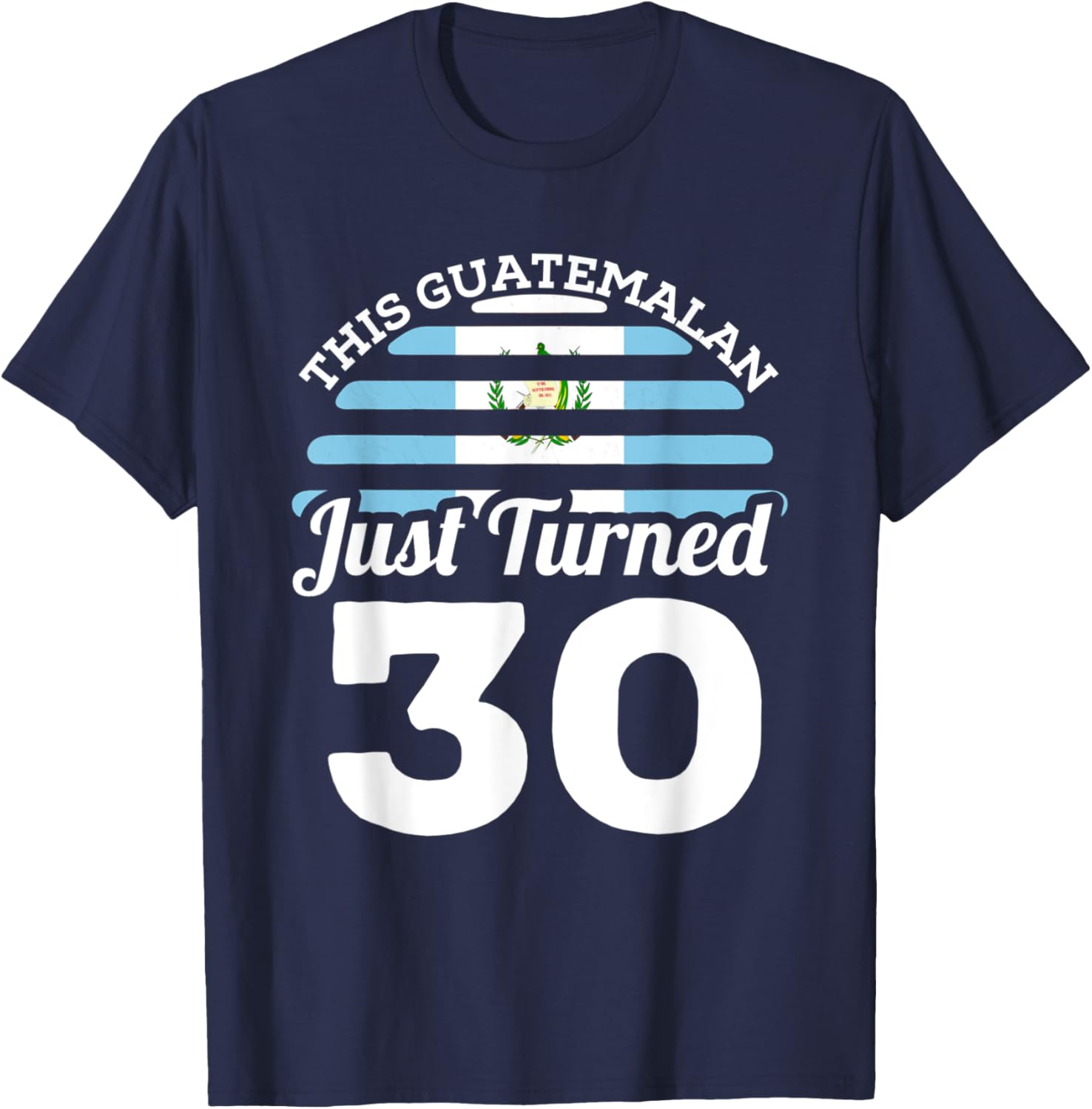 This Guatemalan Just Turned 30 Guatemala 30th Birthday Gift T-Shirt - T-Shirt | Navy