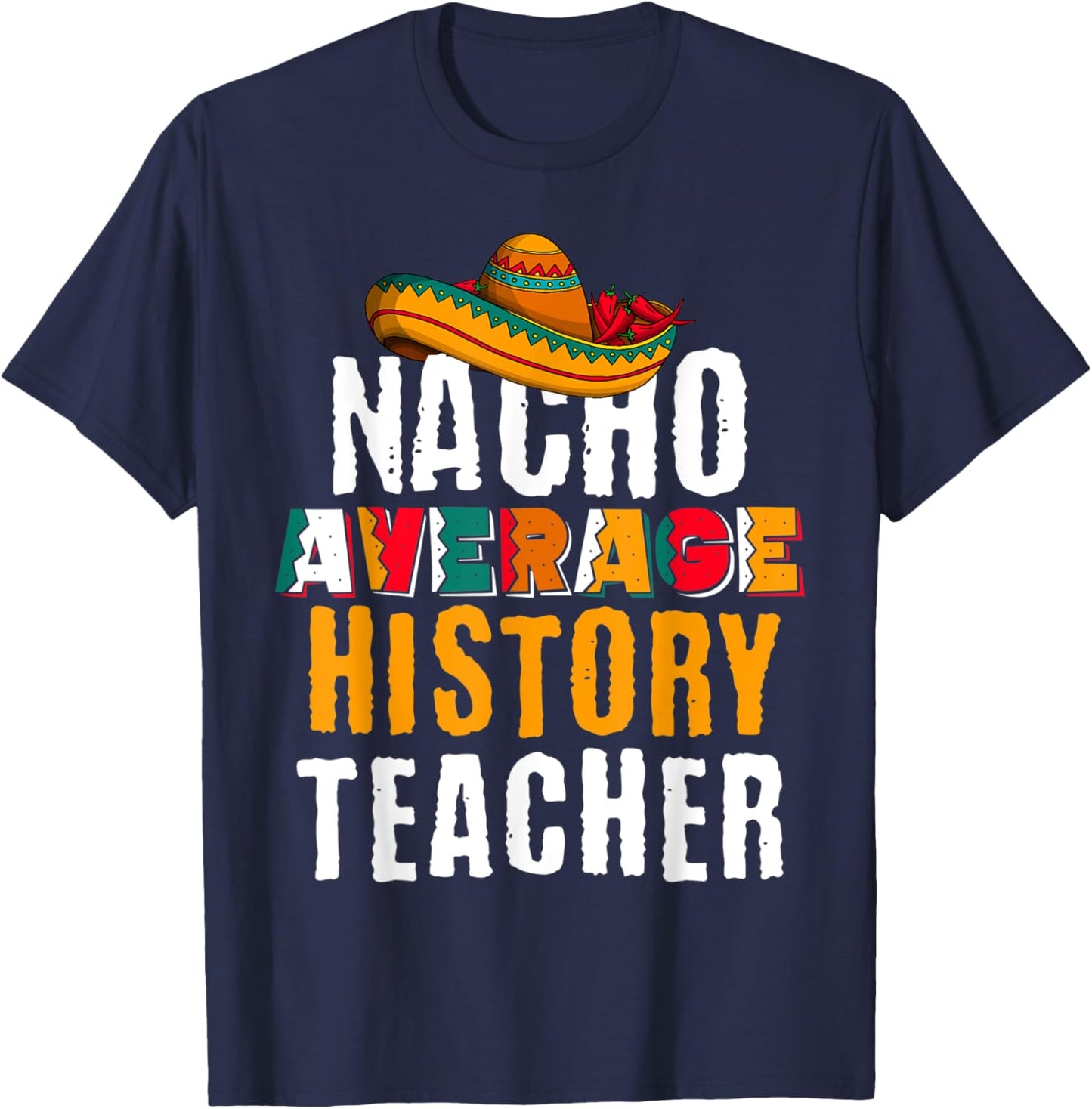 Nacho Average History Teacher Funny Cinco De Mayo Mexican T-Shirt - T-Shirt | Navy