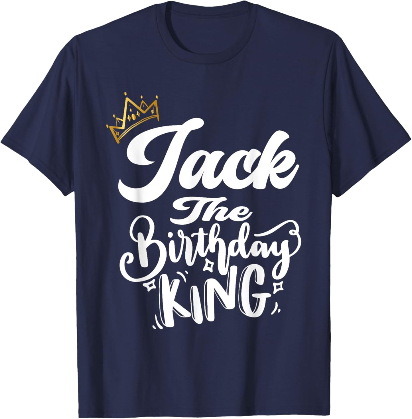 Jack The Birthday King Happy Birthday Shirt Men Boys Teens T-Shirt - T-Shirt | Navy
