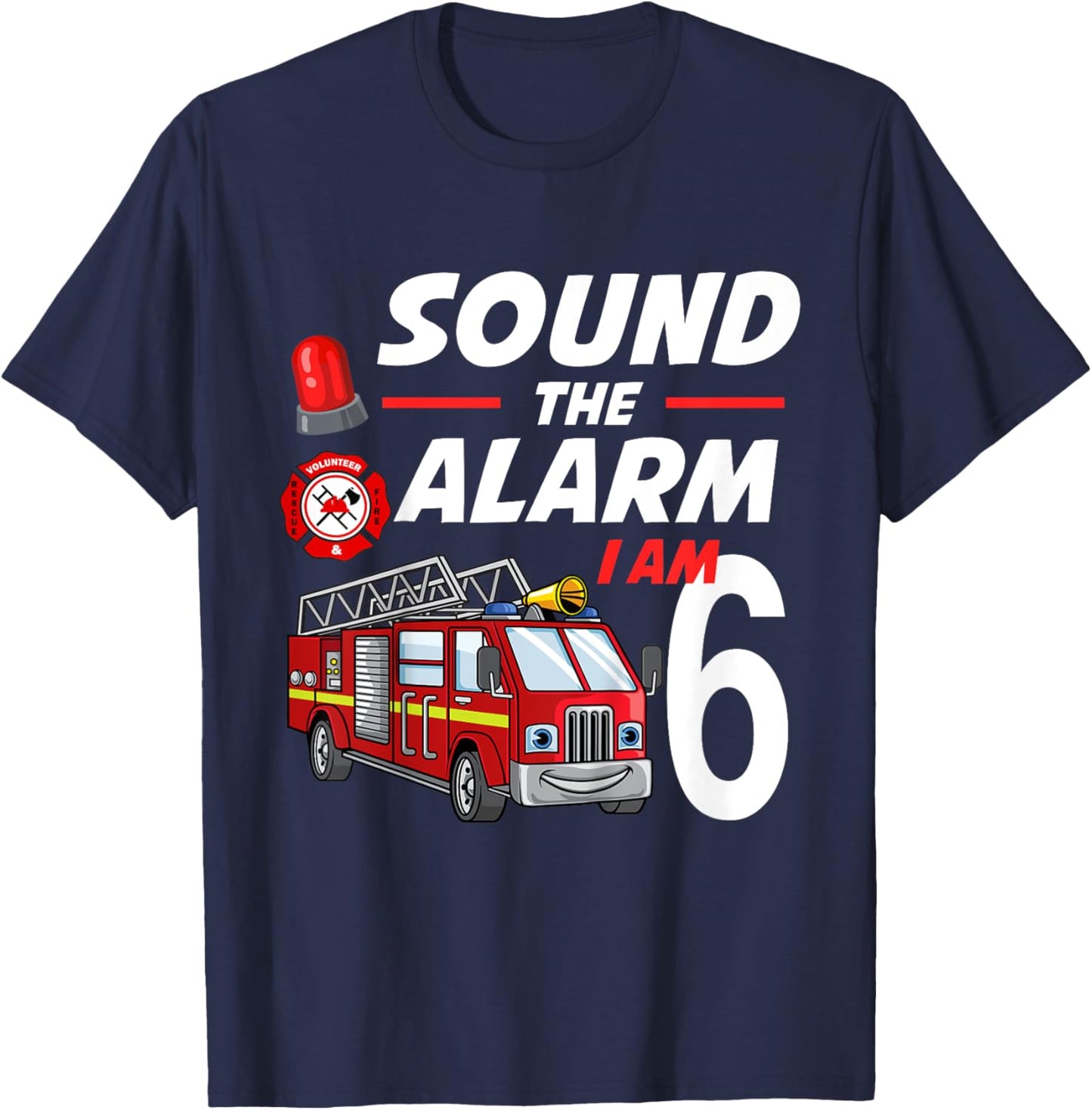 Sound The Alarm I Am 6 Year Old Firefighter Birthday T-Shirt - T-Shirt | Navy