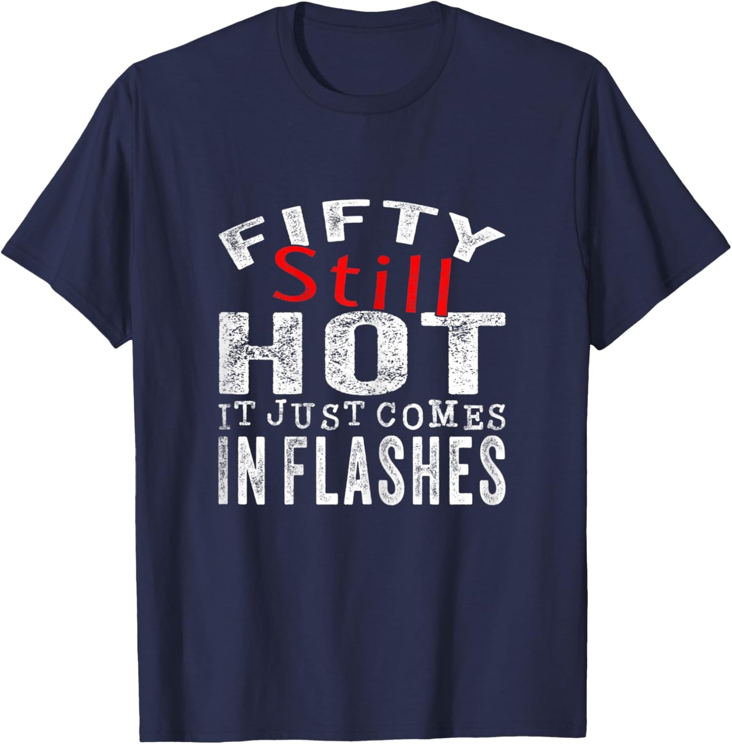 Fifty Still Hot It Just Comes In Flashes T-Shirt - T-Shirt | Navy