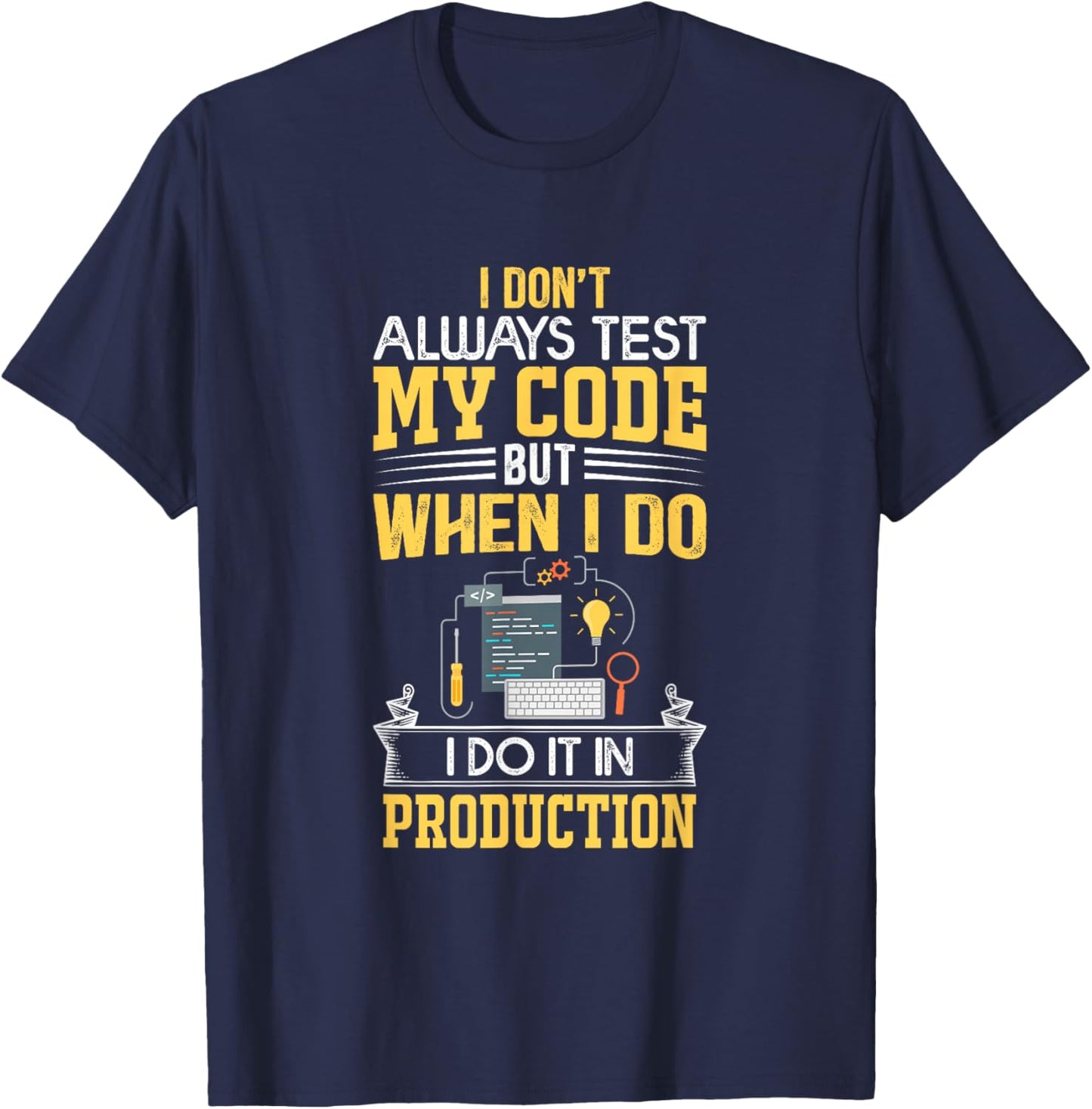 I don't Always Test My Code - Only In Prod Funny Coders' T-Shirt - T-Shirt | Navy