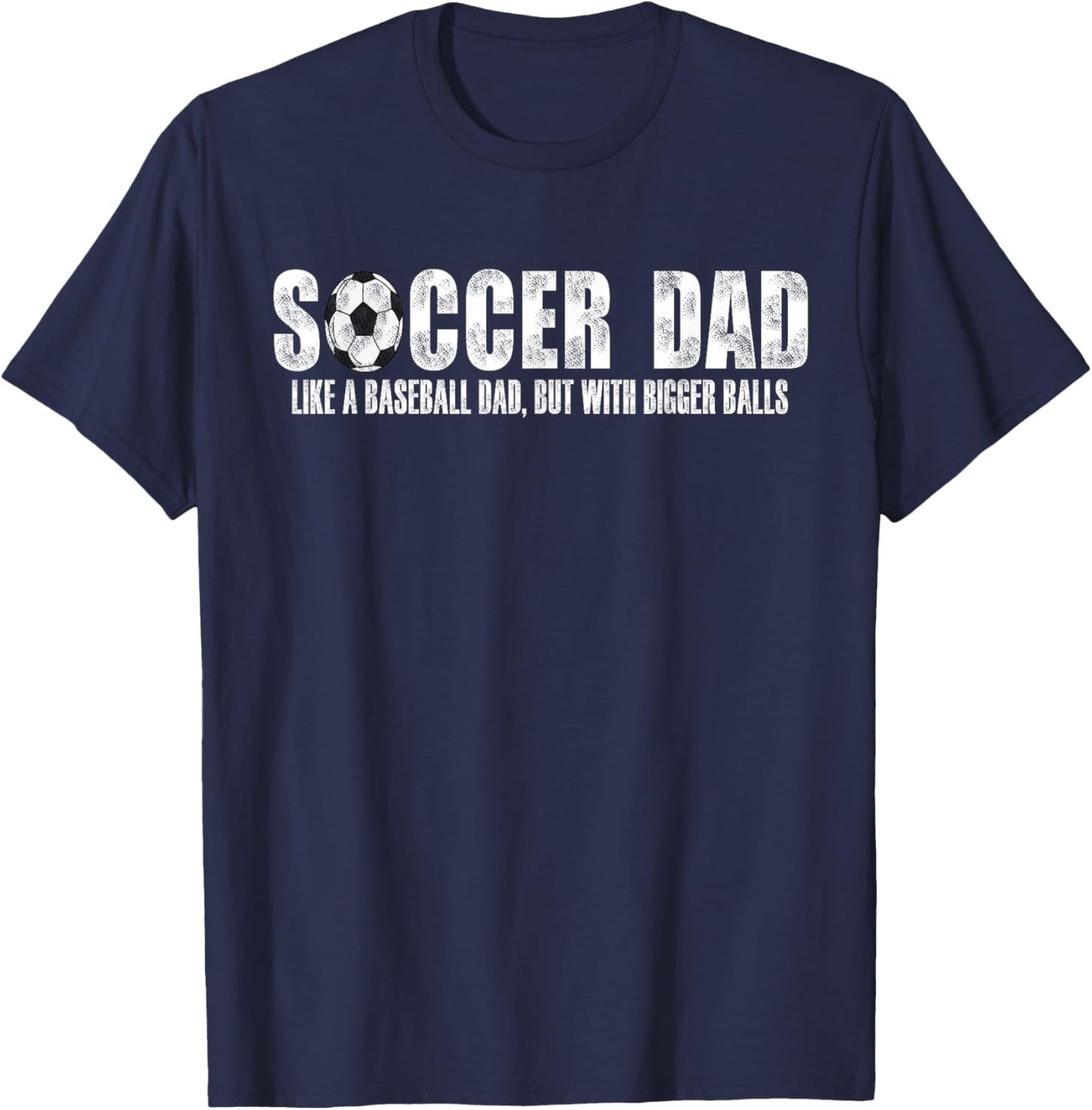 Soccer Dad Like A Baseball Dad But with Bigger Balls T-Shirt - T-Shirt | Navy