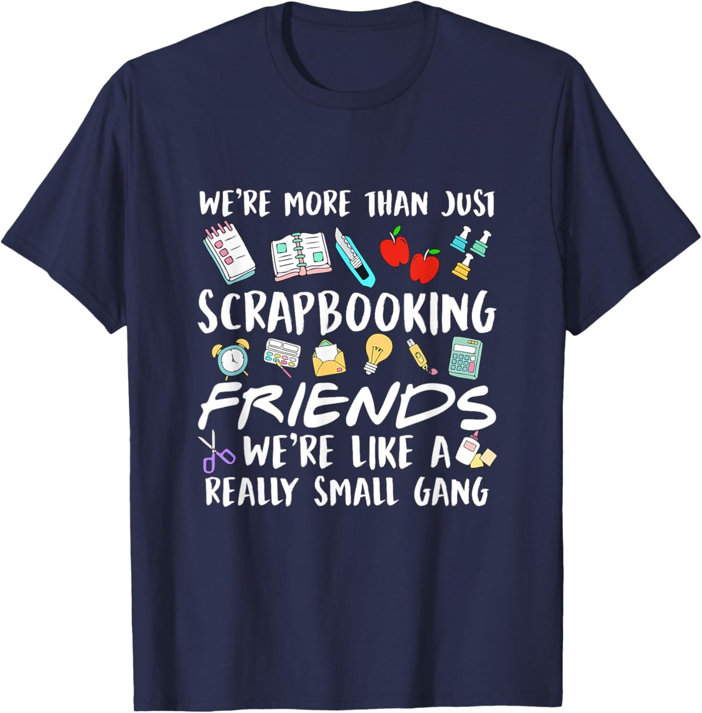 We're More Than Just Scrapbooking Friends Scrapbook Maker T-Shirt - T-Shirt | Navy