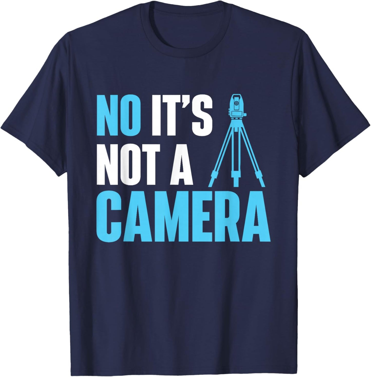 No It's Not A Camera - Surveyor Land Examiner Cartographer T-Shirt - T-Shirt | Navy