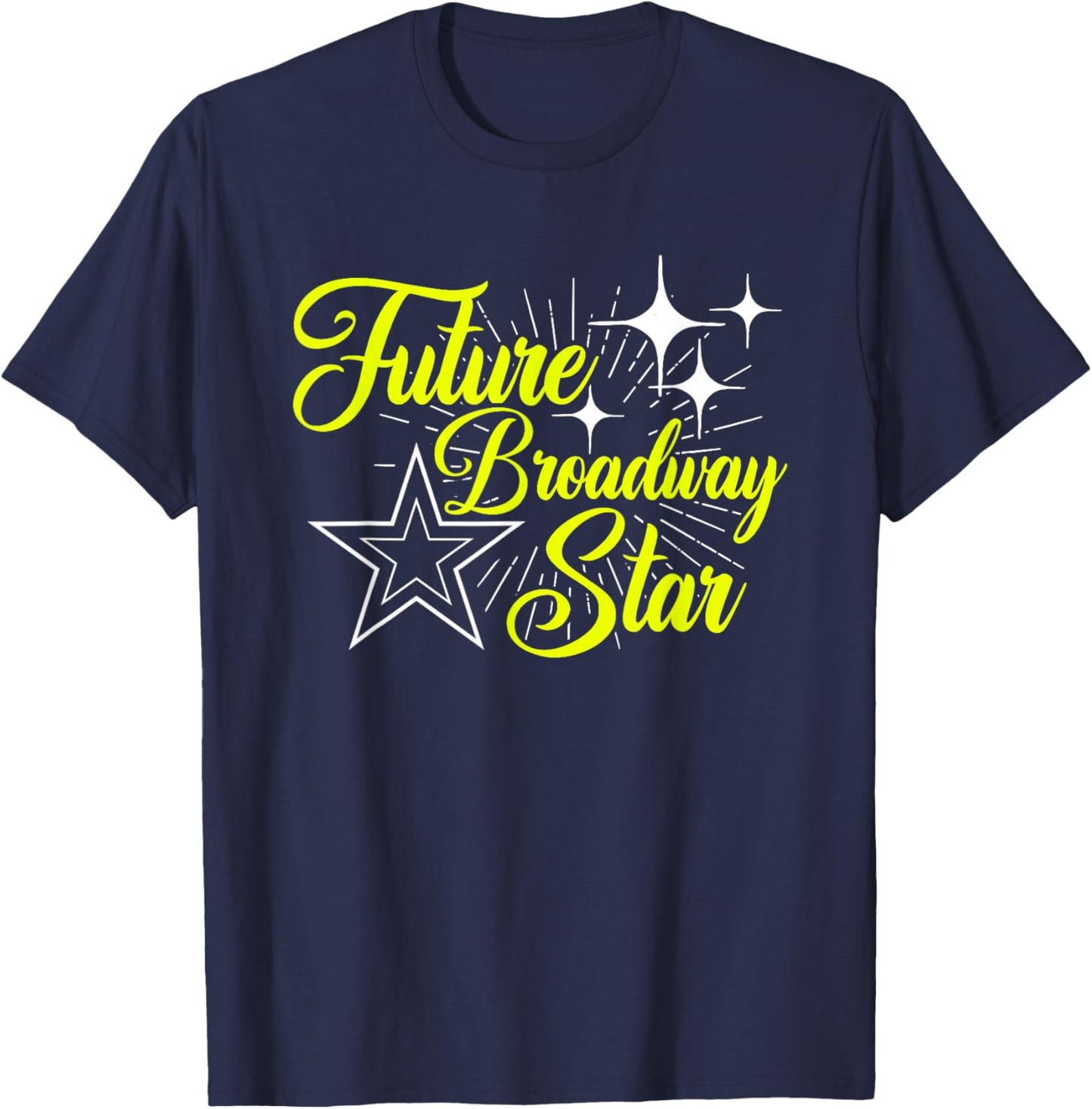 Future Broadway Star Musical Theatre Actress Actor Acting T-Shirt - T-Shirt | Navy