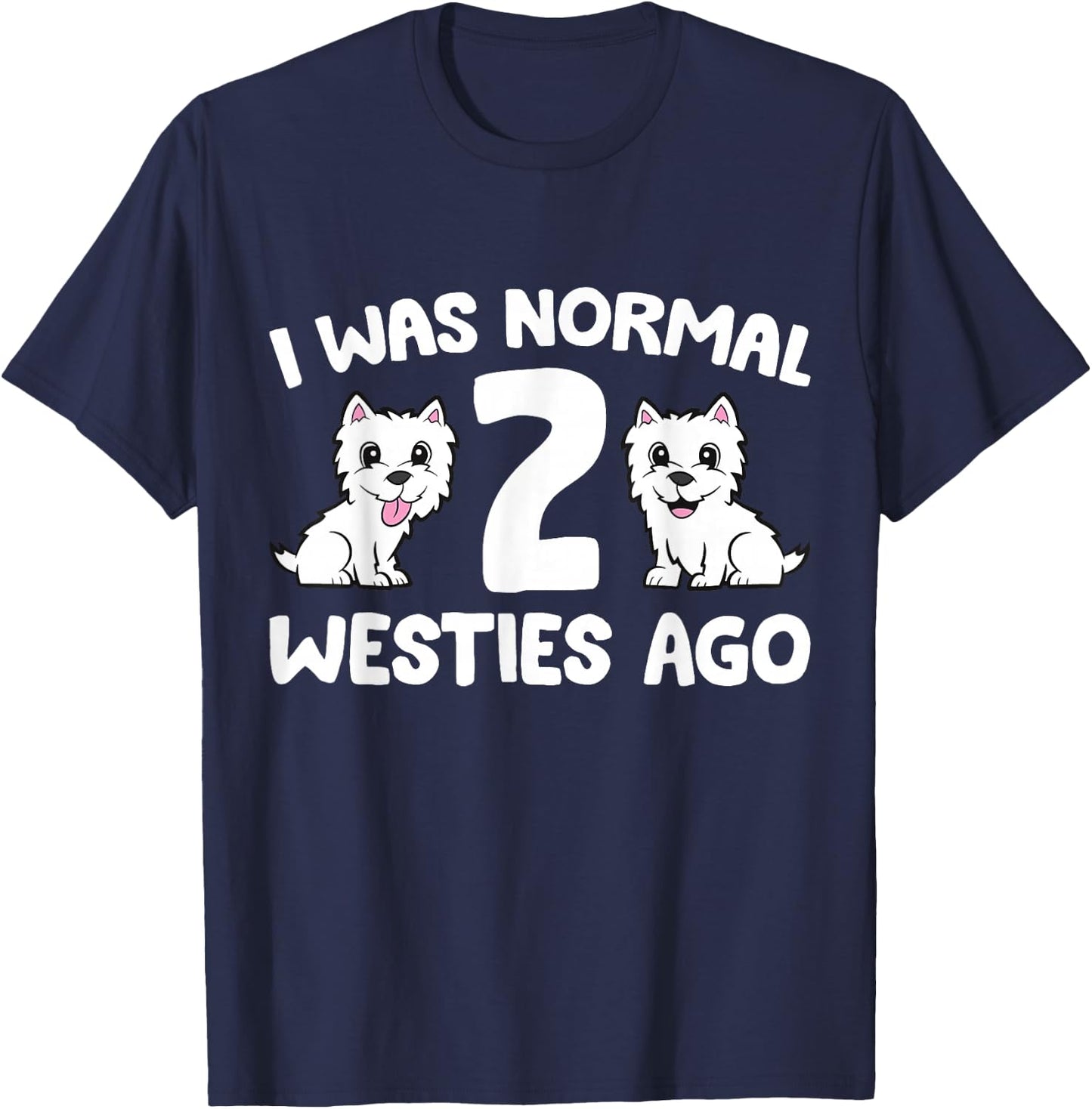 I Was Normal 2 Westies Ago Westie Dog Owner T-Shirt - T-Shirt | Navy
