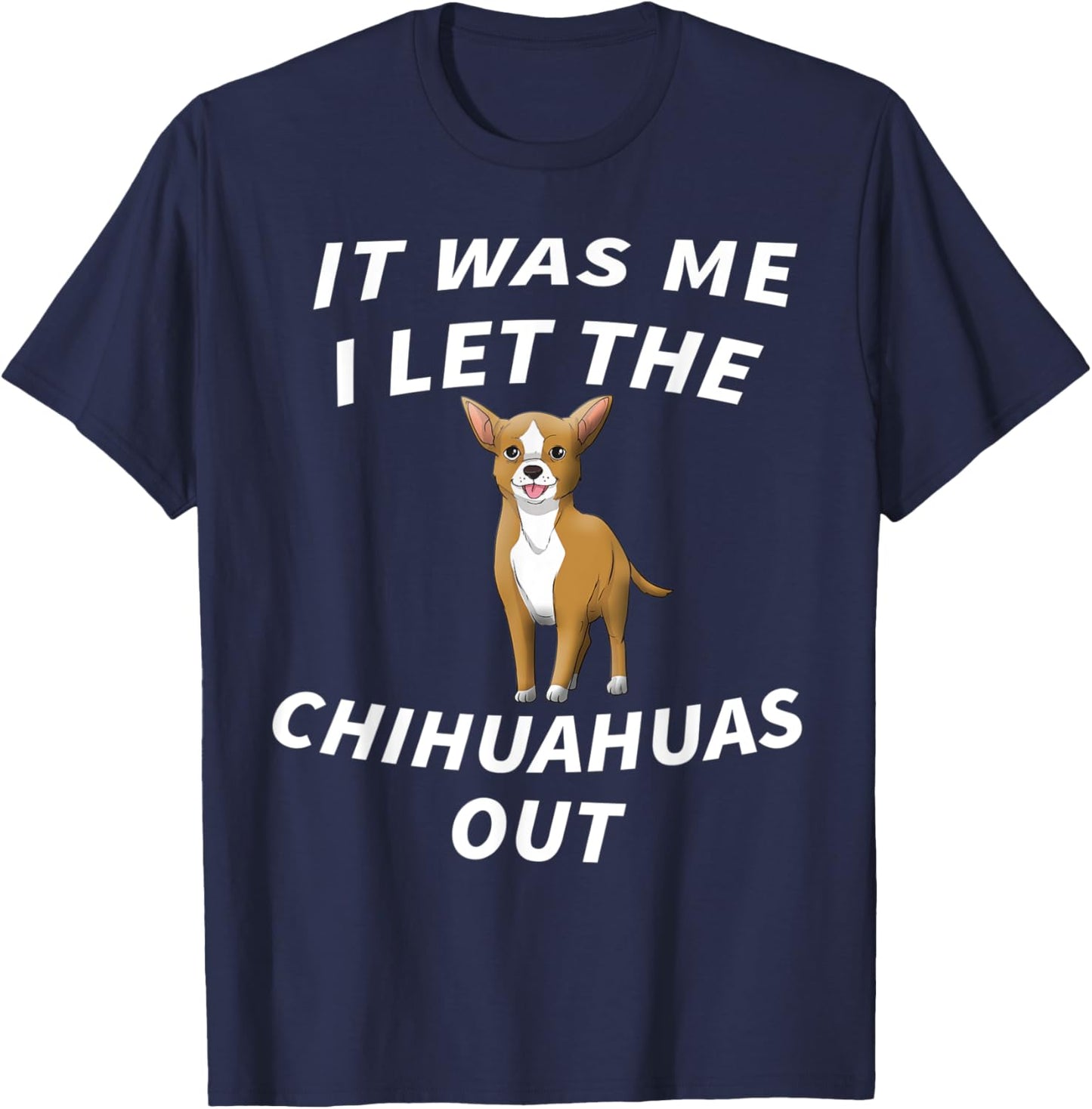 It Was Me I Let The Chihuahuas Out - Cute Chihuahua Dog Men Women Kids T-Shirt - T-Shirt | Navy