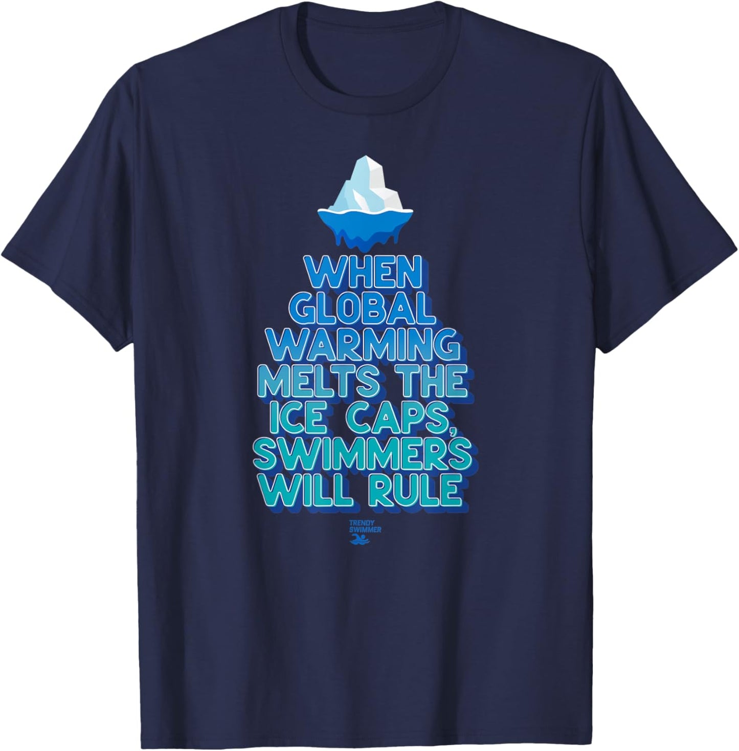 When Global Warming Melts Ice Caps Swimmers Will Rule Funny T-Shirt - T-Shirt | Navy