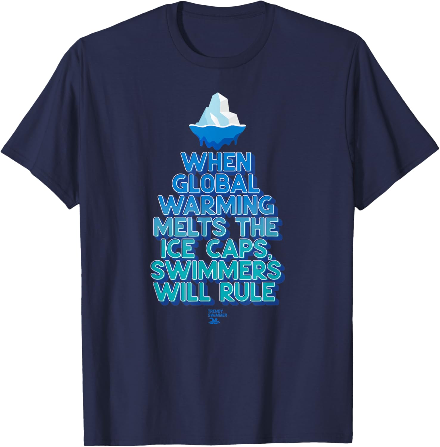 When Global Warming Melts Ice Caps Swimmers Will Rule Funny T-Shirt - T-Shirt | Navy