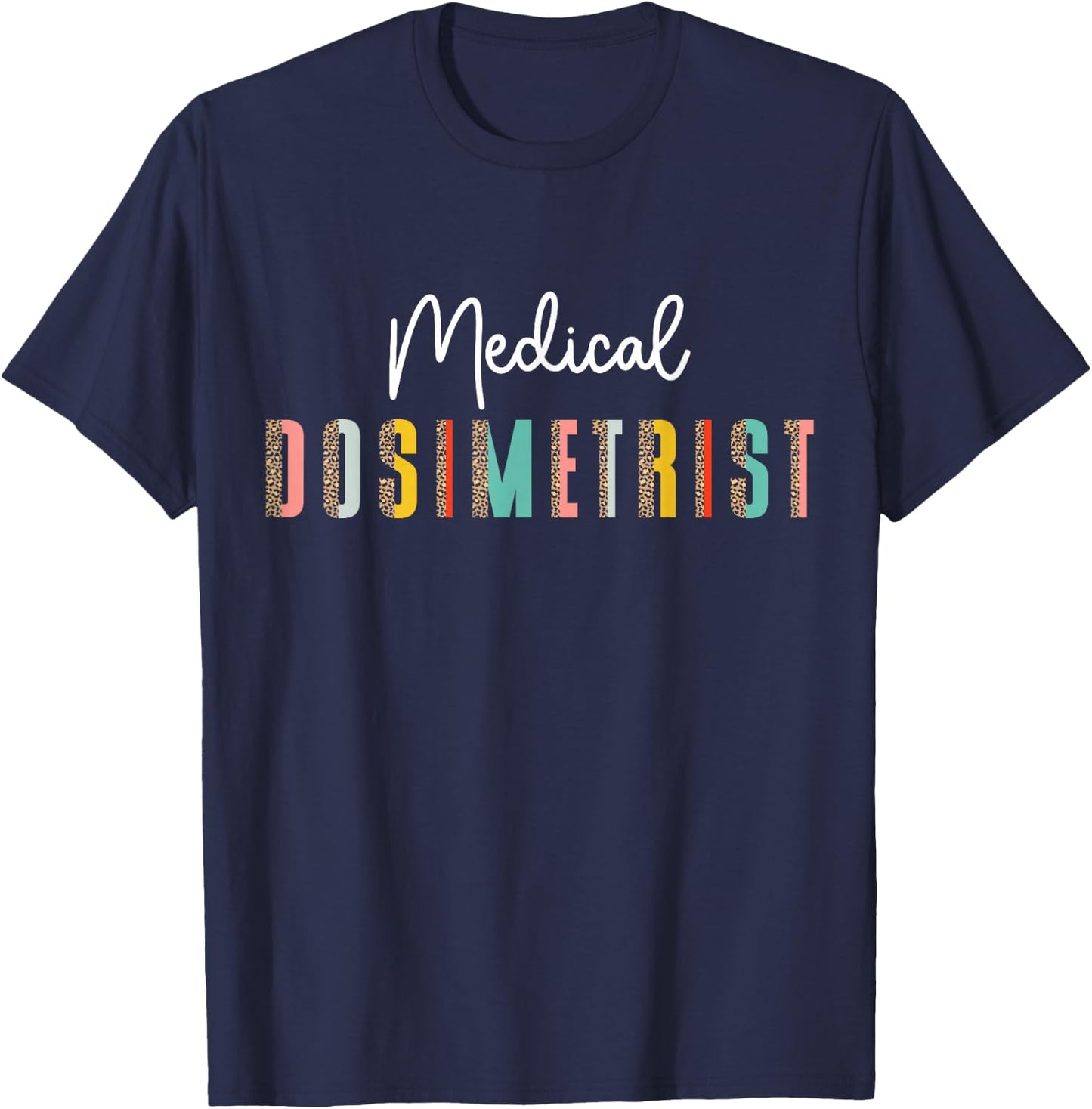 Radiation Oncology Medical Dosimetry Medical Dosimetrist T-Shirt - T-Shirt | Navy