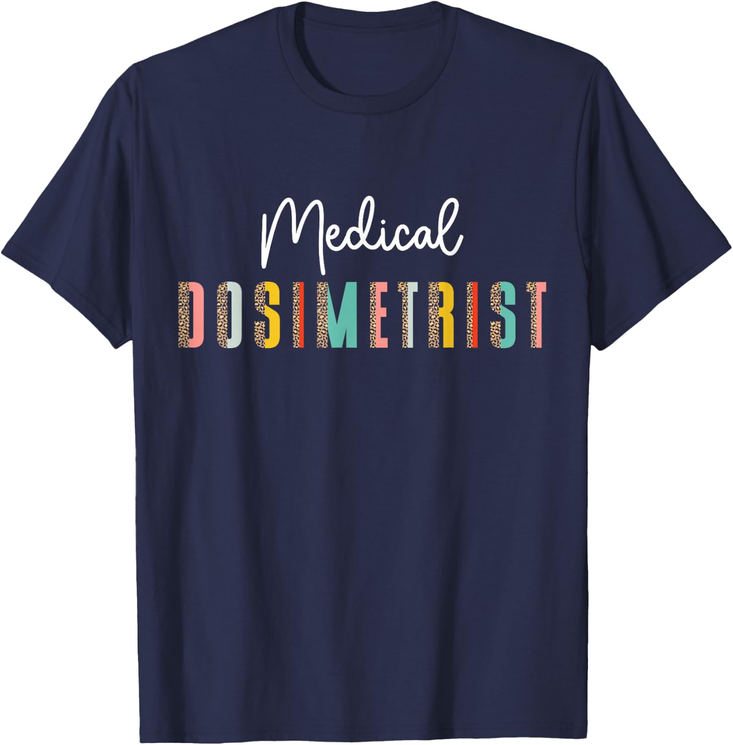 Radiation Oncology Medical Dosimetry Medical Dosimetrist T-Shirt - T-Shirt | Navy
