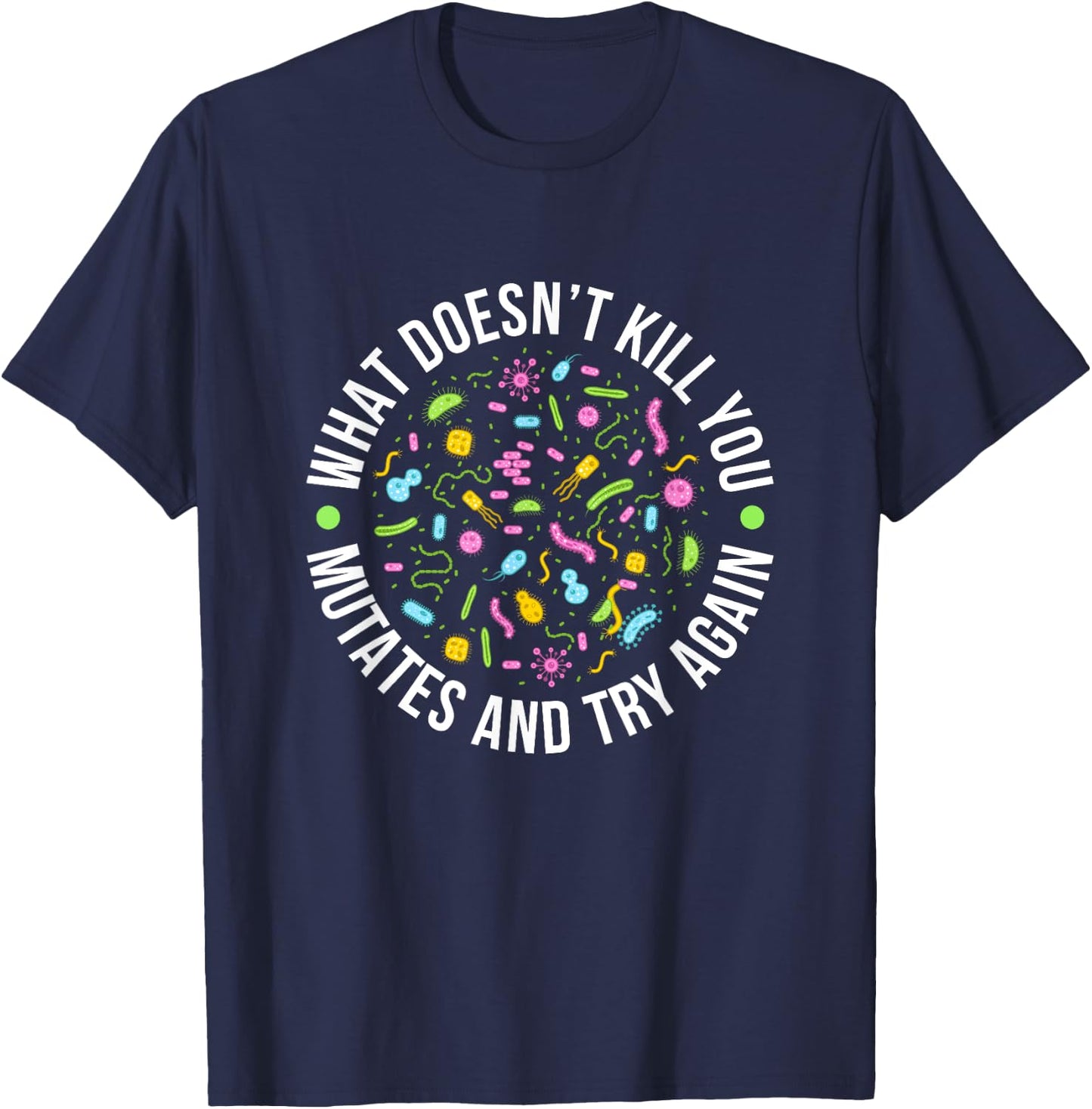Microbiology What Doesn't Kill You Mutates And Try Again T-Shirt - T-Shirt | Navy