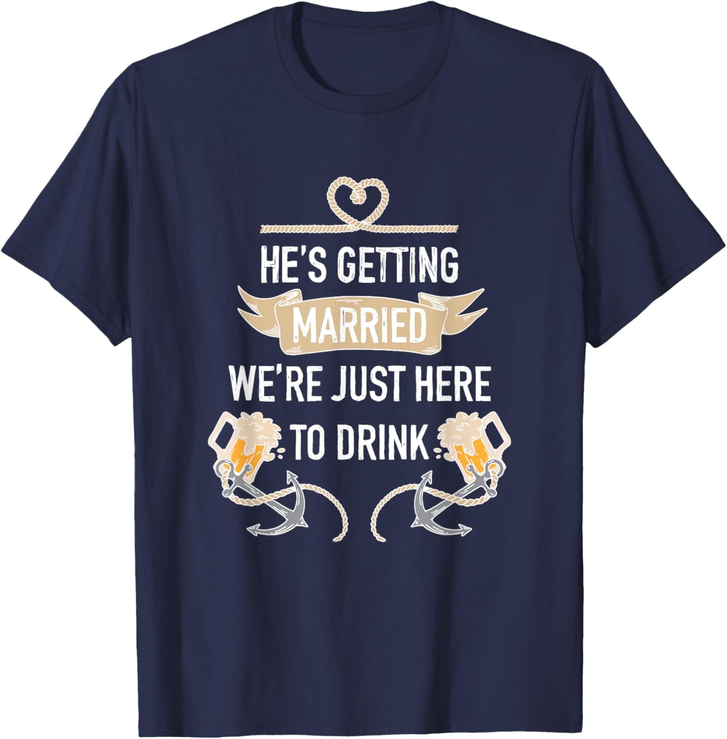 He's Getting Married We're Just Here to Drink, Beer Party T-Shirt - T-Shirt | Navy