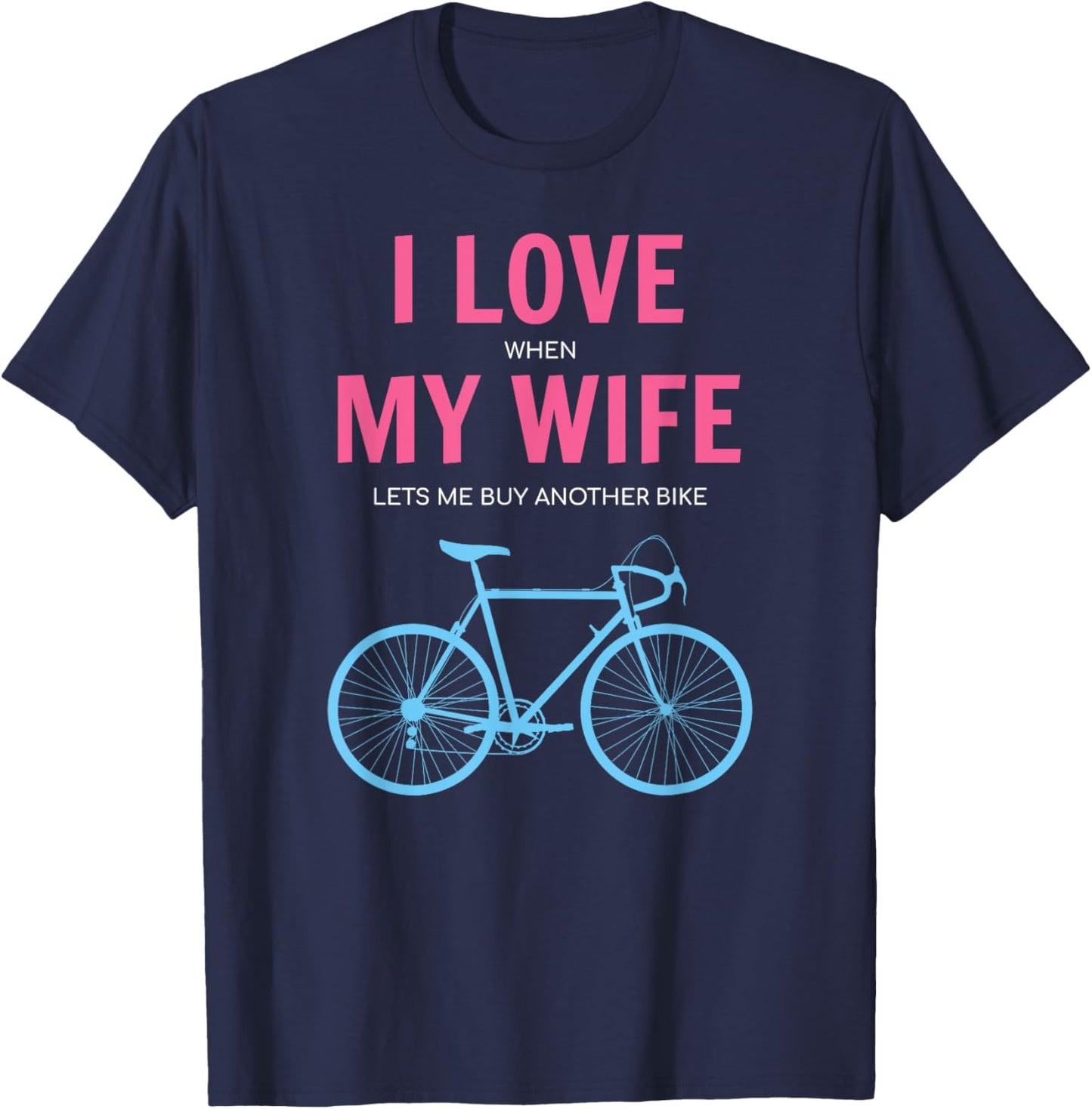 I Love When My Wife Lets Me Buy Another Bike T-Shirt - T-Shirt | Navy