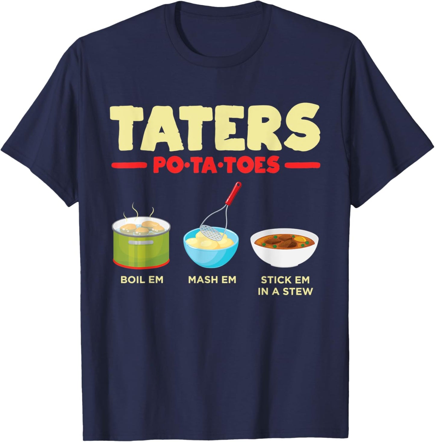 Taters Po-ta-toes Boil Em Mash Em Stick Em In A Stew Potato T-Shirt - T-Shirt | Navy