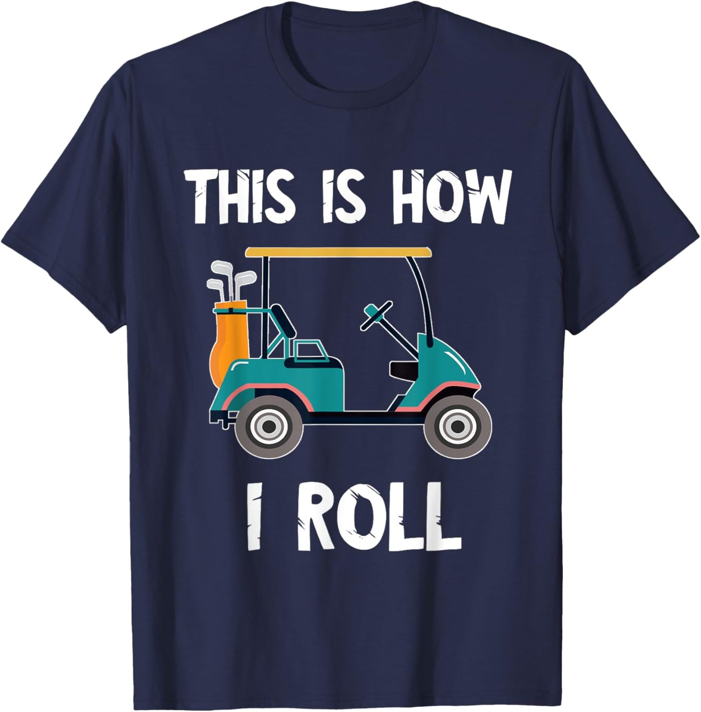 Golf Cart Driver This Is How I Roll Golf Sport Player Golfer T-Shirt - T-Shirt | Navy