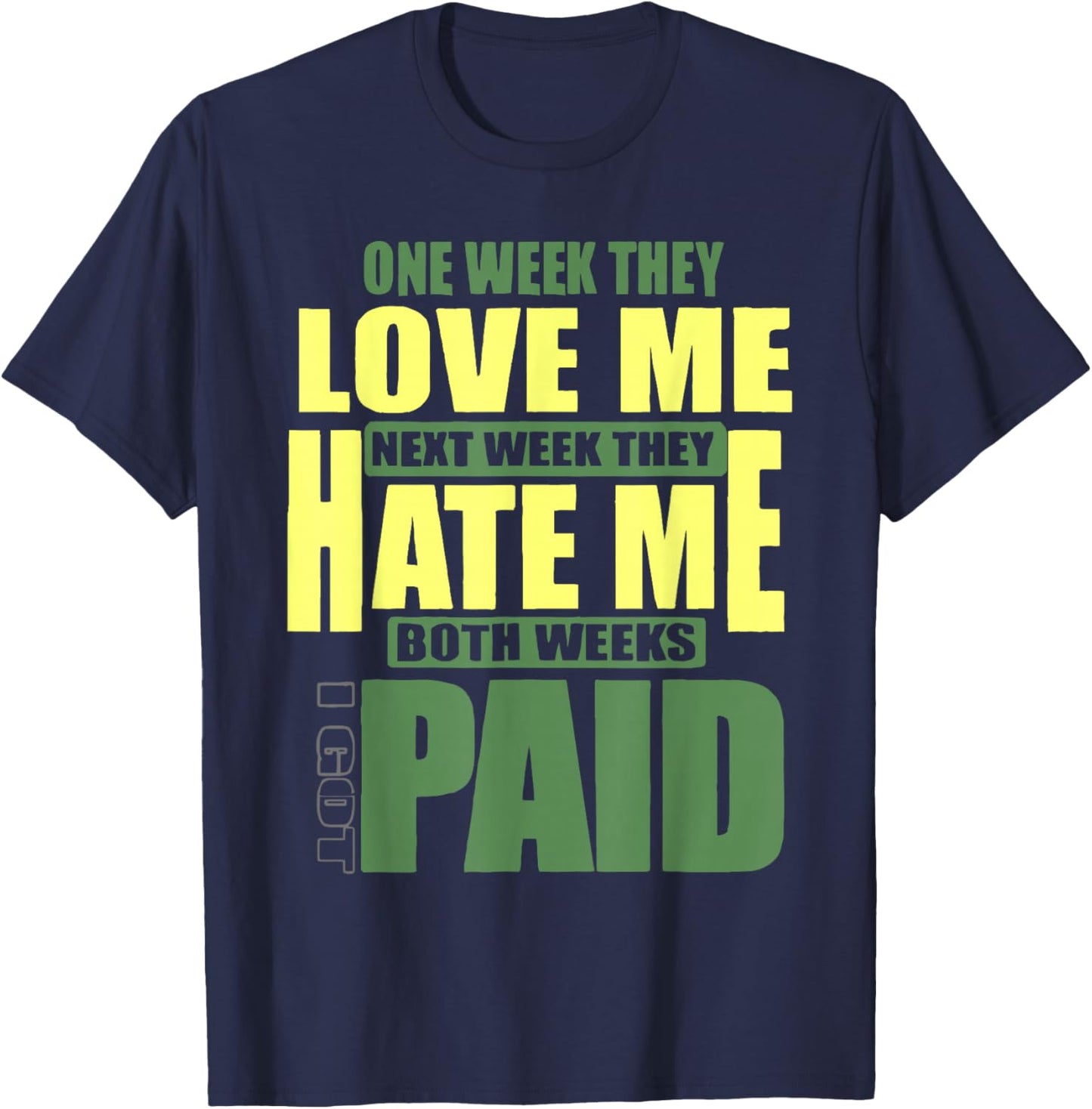 One week they love me, Next week they hate me T-Shirt - T-Shirt | Navy