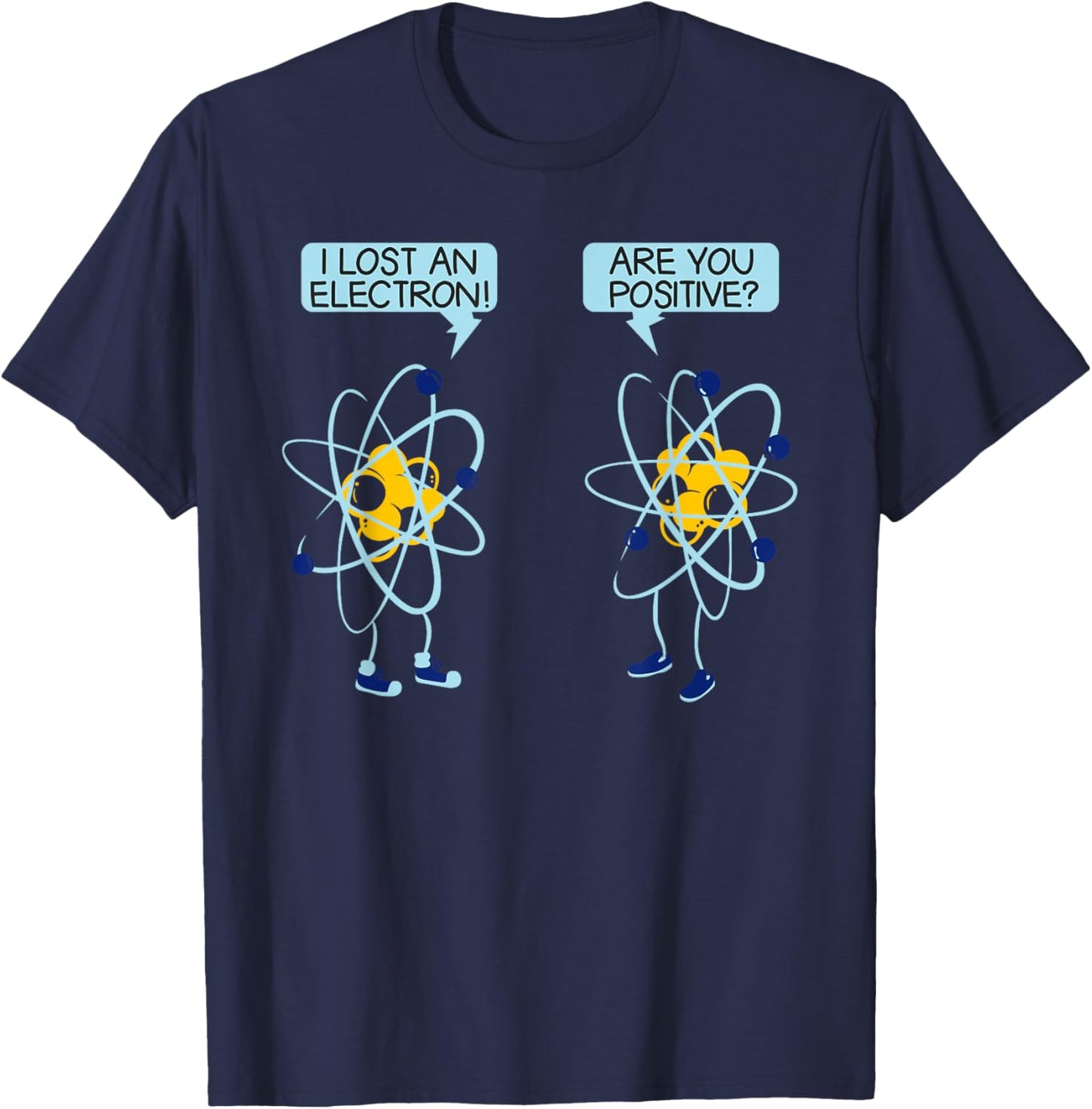 I Lost An Electron Are You Positive Chemistry Math Funny T-Shirt - T-Shirt | Navy