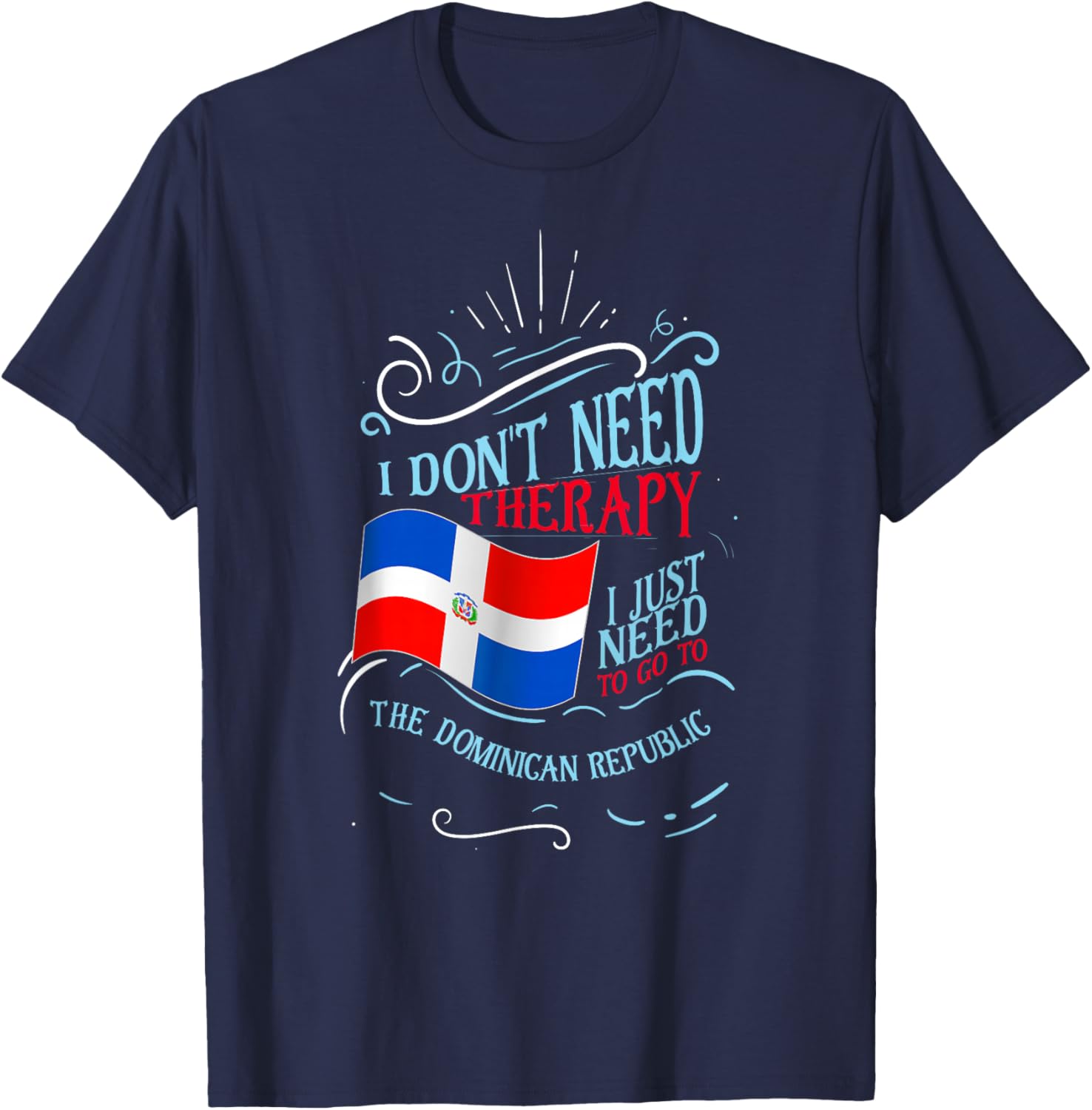I Don't Need Therapy I Just Need to Go to Dominican Republic Small T-Shirt - T-Shirt | Navy