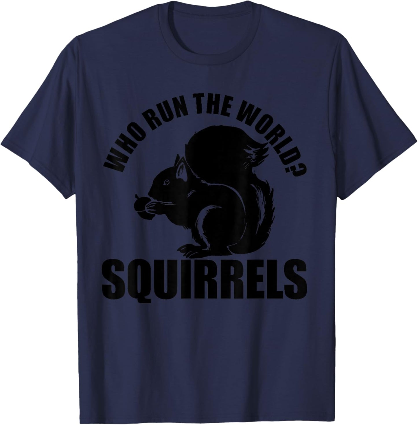 Who Run the World? Squirrels Funny Squirrel Lover T-Shirt - T-Shirt | Navy