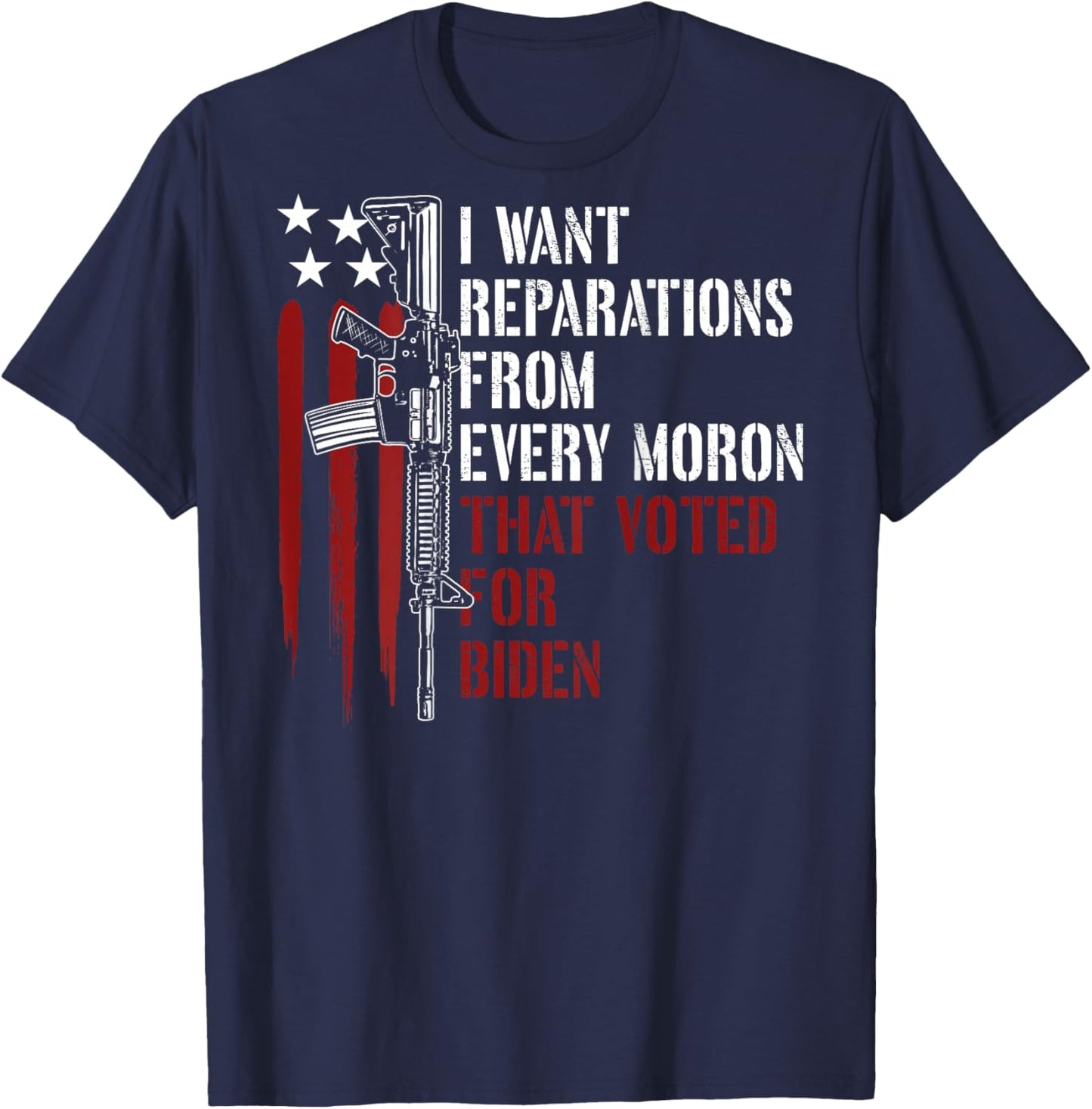 I Want Reparations From Every Moron Voted For Biden on back T-Shirt - T-Shirt | Navy