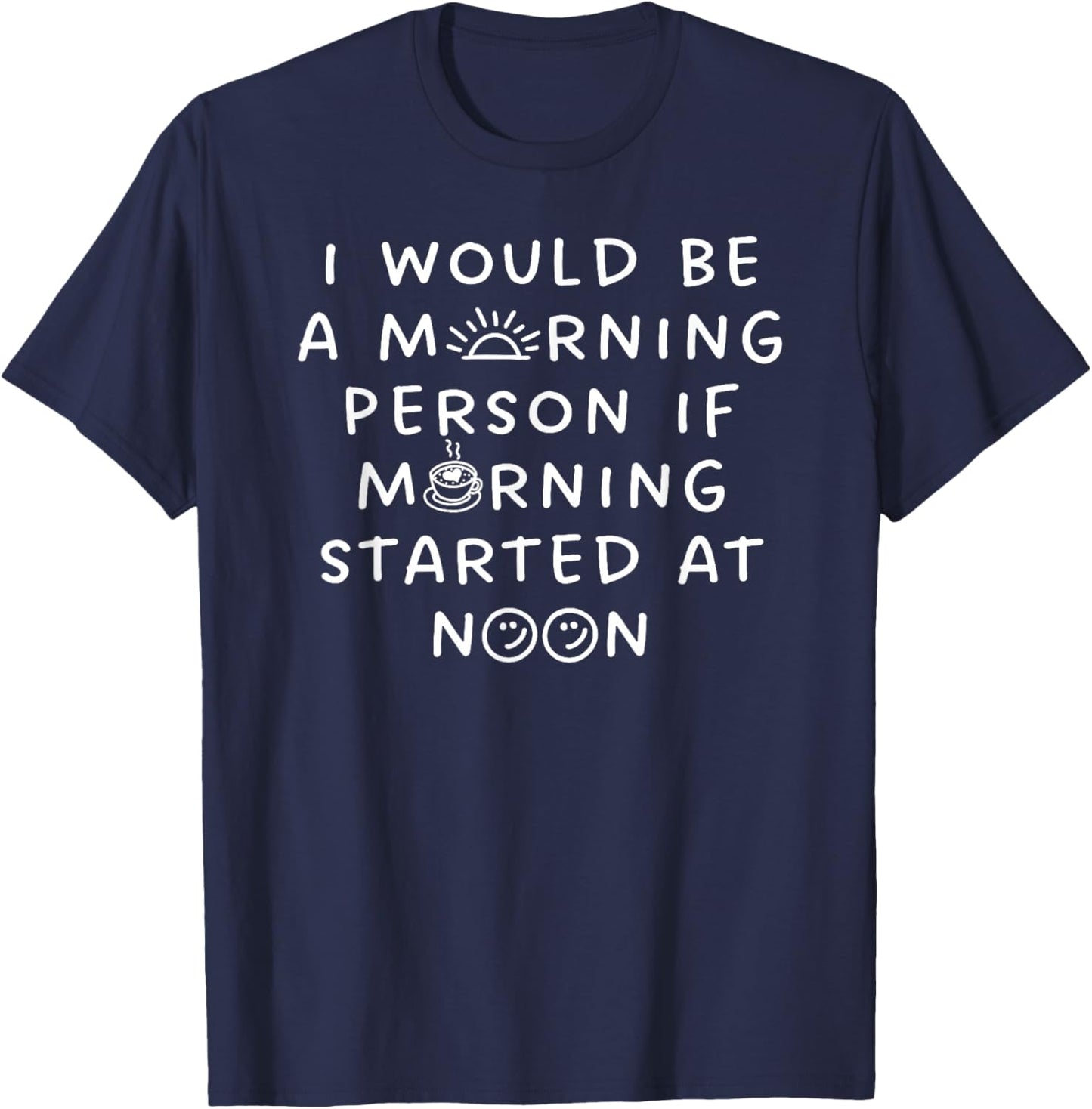 I Would Be a Morning Person If Morning Started Noon Funny T-Shirt - T-Shirt | Navy